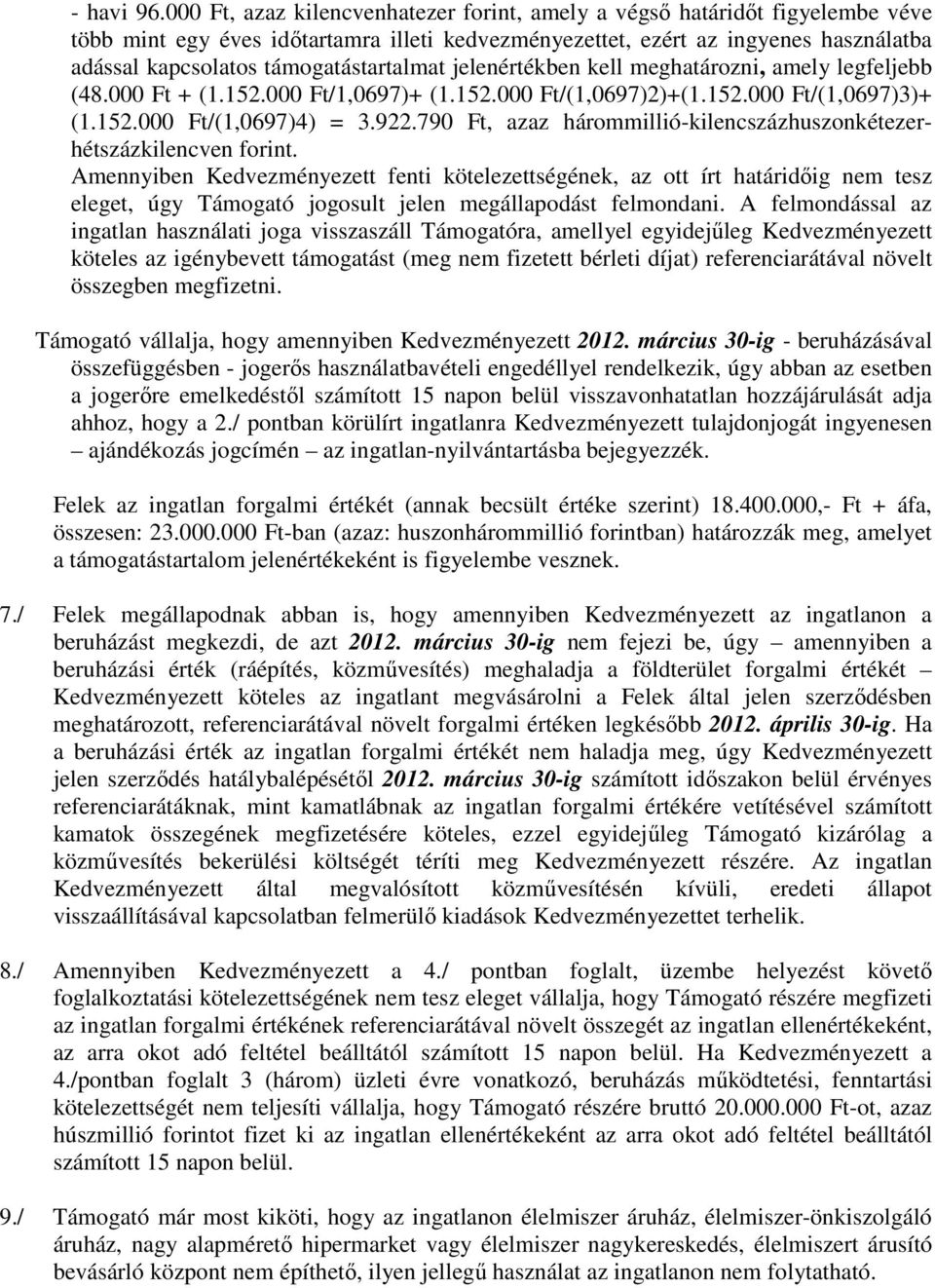 támogatástartalmat jelenértékben kell meghatározni, amely legfeljebb (48.000 Ft + (1.152.000 Ft/1,0697)+ (1.152.000 Ft/(1,0697)2)+(1.152.000 Ft/(1,0697)3)+ (1.152.000 Ft/(1,0697)4) = 3.922.