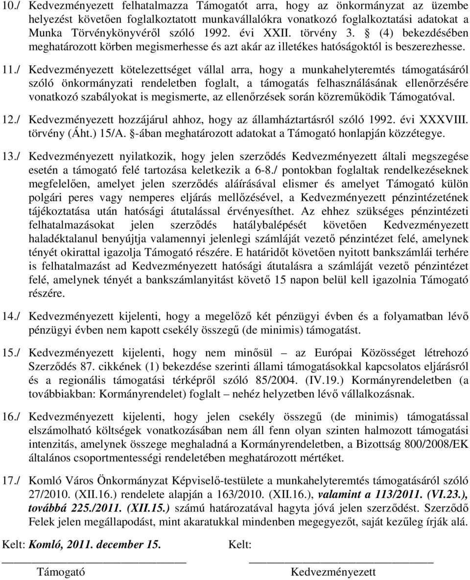 / Kedvezményezett kötelezettséget vállal arra, hogy a munkahelyteremtés támogatásáról szóló önkormányzati rendeletben foglalt, a támogatás felhasználásának ellenırzésére vonatkozó szabályokat is