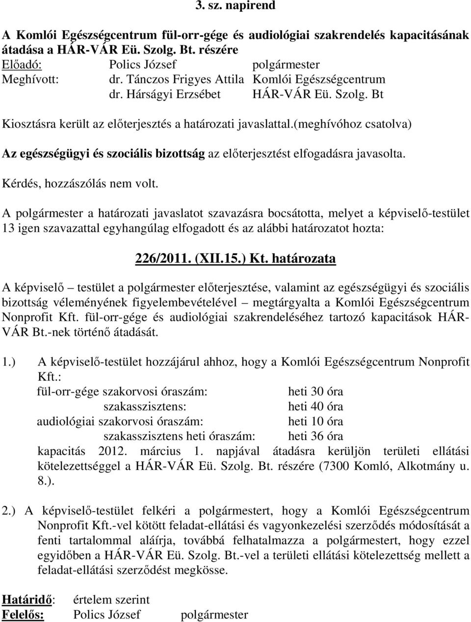 (meghívóhoz csatolva) Az egészségügyi és szociális bizottság az elıterjesztést elfogadásra javasolta. Kérdés, hozzászólás nem volt.
