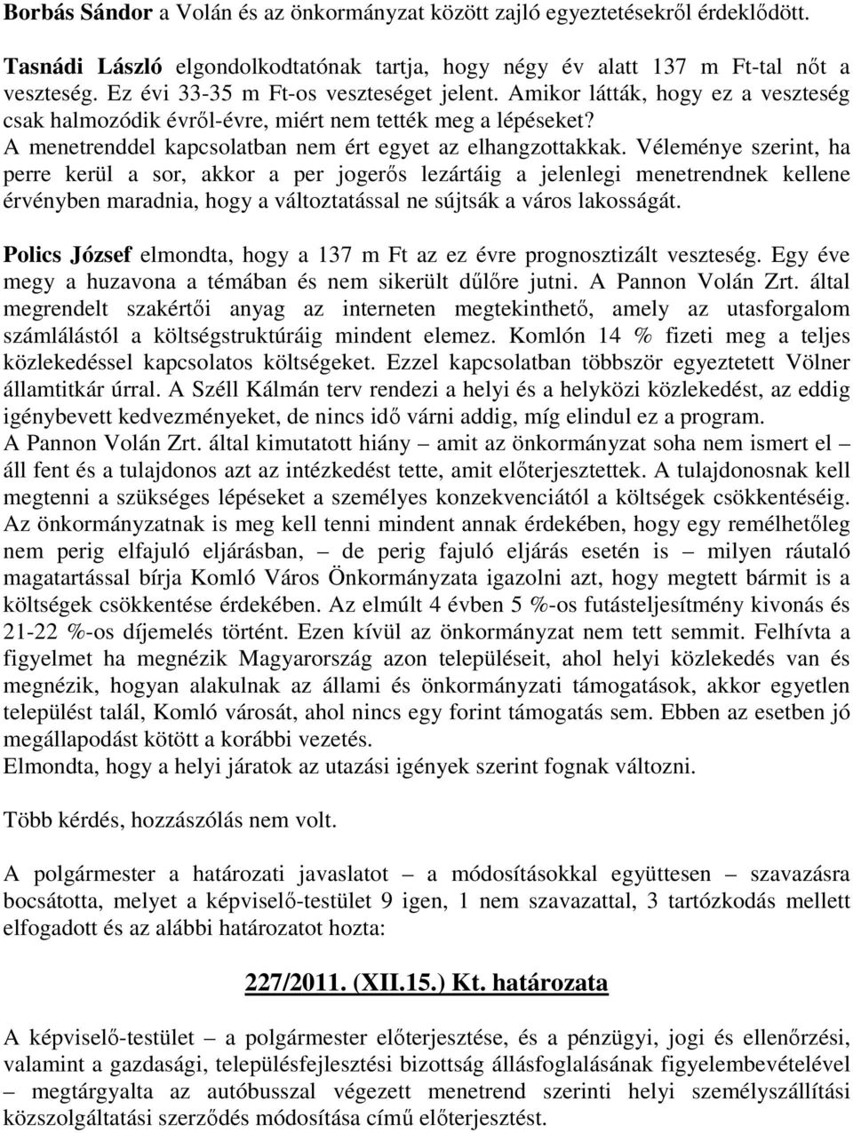 Véleménye szerint, ha perre kerül a sor, akkor a per jogerıs lezártáig a jelenlegi menetrendnek kellene érvényben maradnia, hogy a változtatással ne sújtsák a város lakosságát.