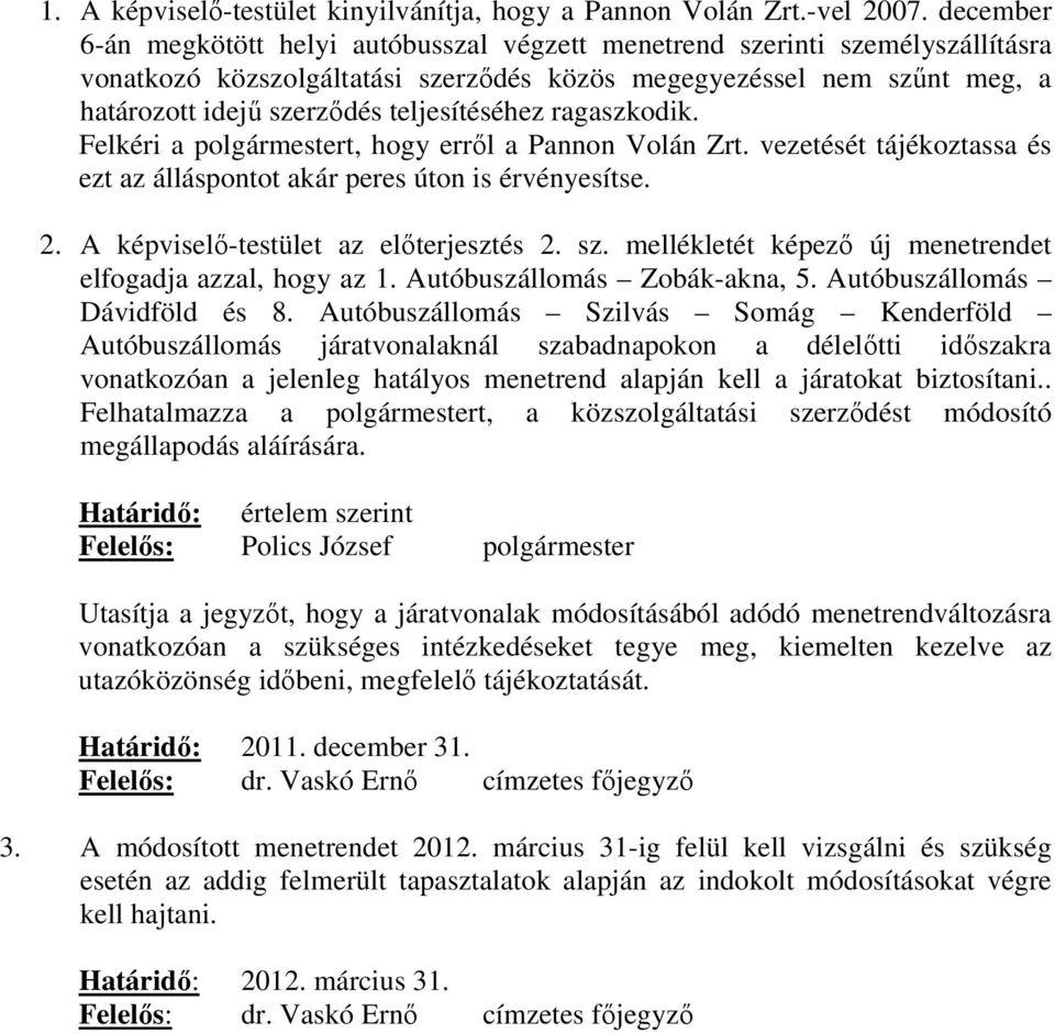 teljesítéséhez ragaszkodik. Felkéri a polgármestert, hogy errıl a Pannon Volán Zrt. vezetését tájékoztassa és ezt az álláspontot akár peres úton is érvényesítse. 2.