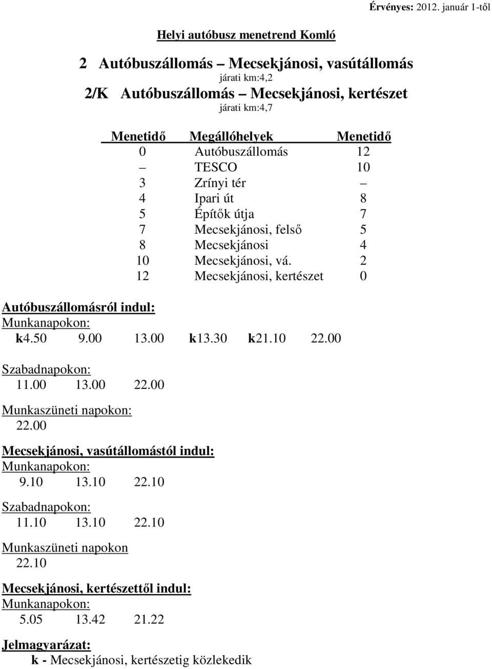 Menetidı 0 Autóbuszállomás 12 TESCO 10 3 Zrínyi tér 4 Ipari út 8 5 Építık útja 7 7 Mecsekjánosi, felsı 5 8 Mecsekjánosi 4 10 Mecsekjánosi, vá.