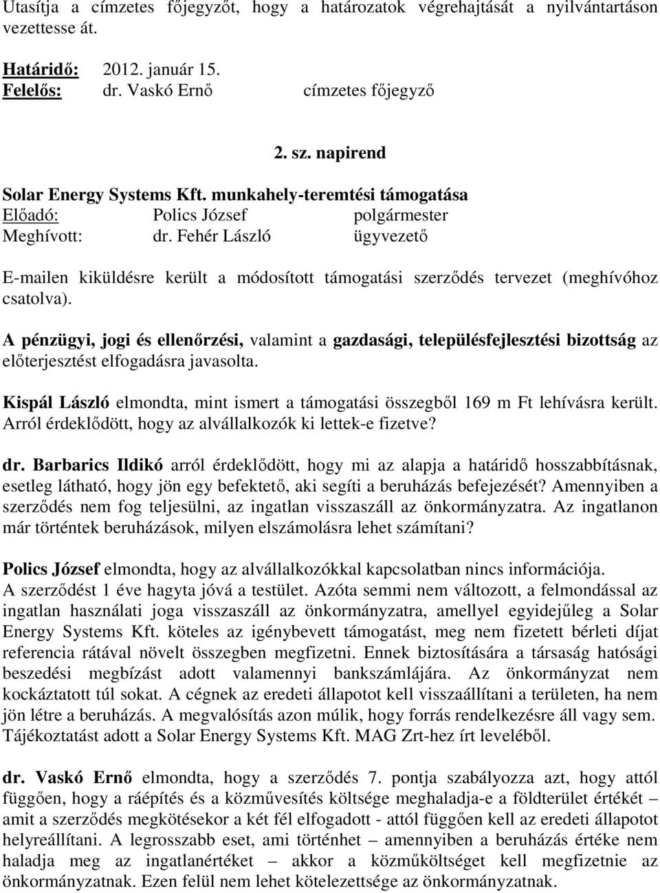 Fehér László ügyvezetı E-mailen kiküldésre került a módosított támogatási szerzıdés tervezet (meghívóhoz csatolva).
