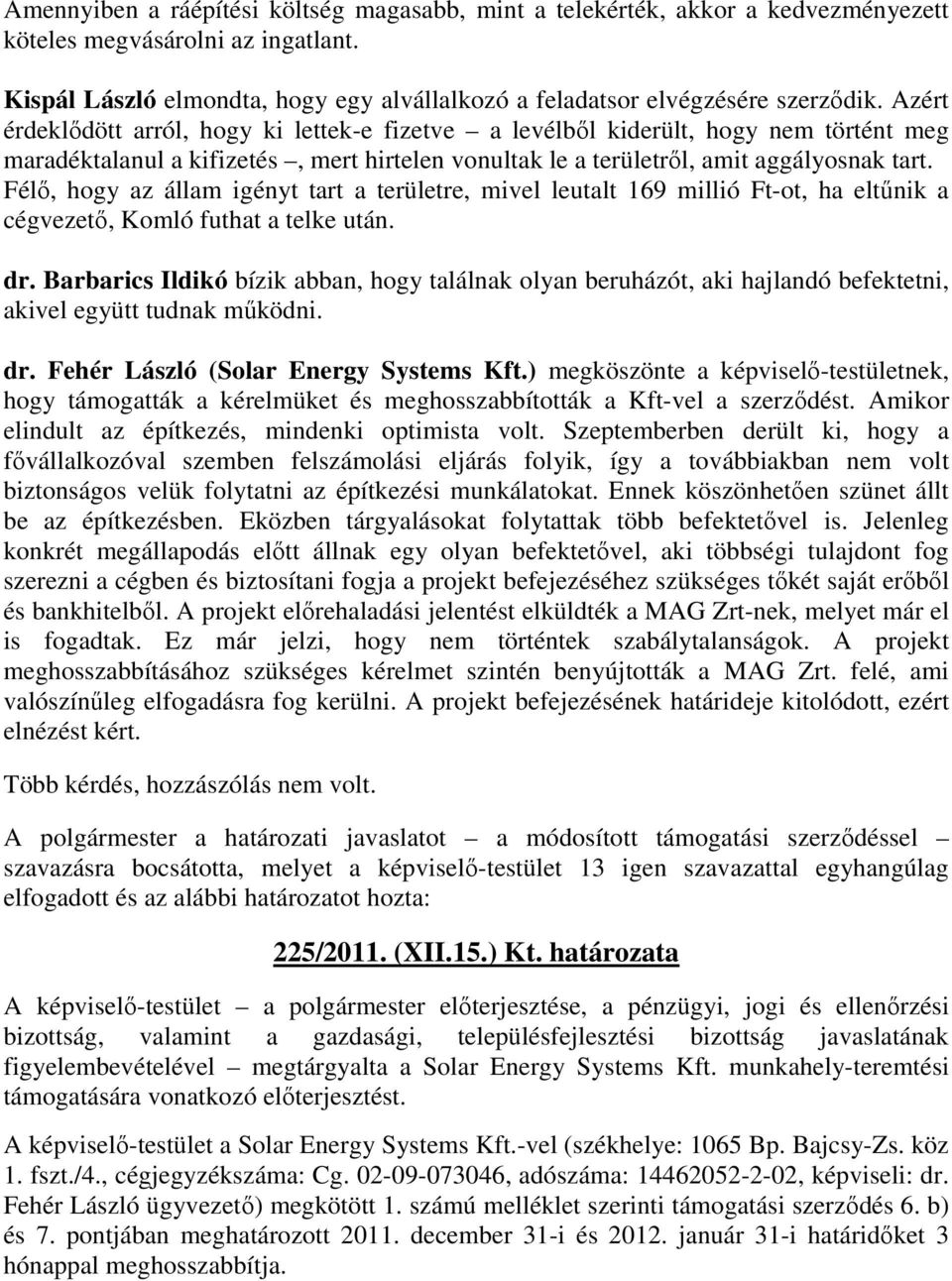 Félı, hogy az állam igényt tart a területre, mivel leutalt 169 millió Ft-ot, ha eltőnik a cégvezetı, Komló futhat a telke után. dr.