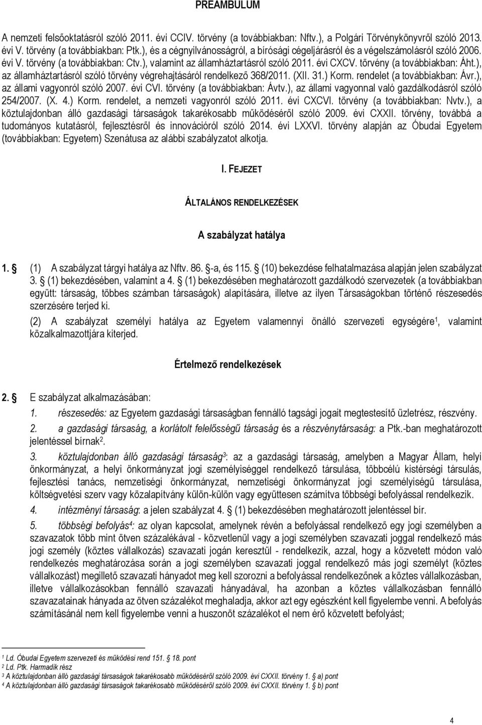 törvény (a továbbiakban: Áht.), az államháztartásról szóló törvény végrehajtásáról rendelkező 368/2011. (XII. 31.) Korm. rendelet (a továbbiakban: Ávr.), az állami vagyonról szóló 2007. évi CVI.