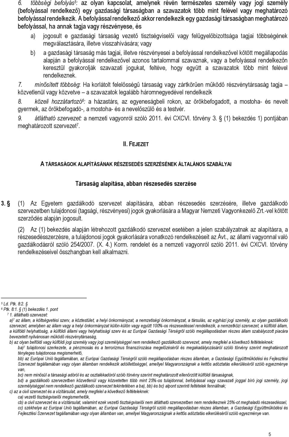 A befolyással rendelkező akkor rendelkezik egy gazdasági társaságban meghatározó befolyással, ha annak tagja vagy részvényese, és a) jogosult e gazdasági társaság vezető tisztségviselői vagy