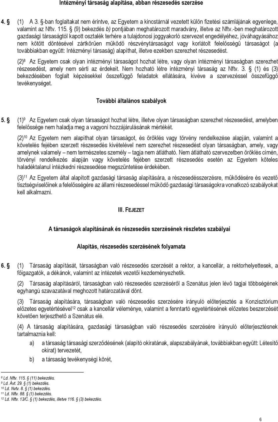 -ben meghatározott gazdasági társaságtól kapott osztalék terhére a tulajdonosi joggyakorló szervezet engedélyéhez, jóváhagyásához nem kötött döntésével zártkörűen működő részvénytársaságot vagy