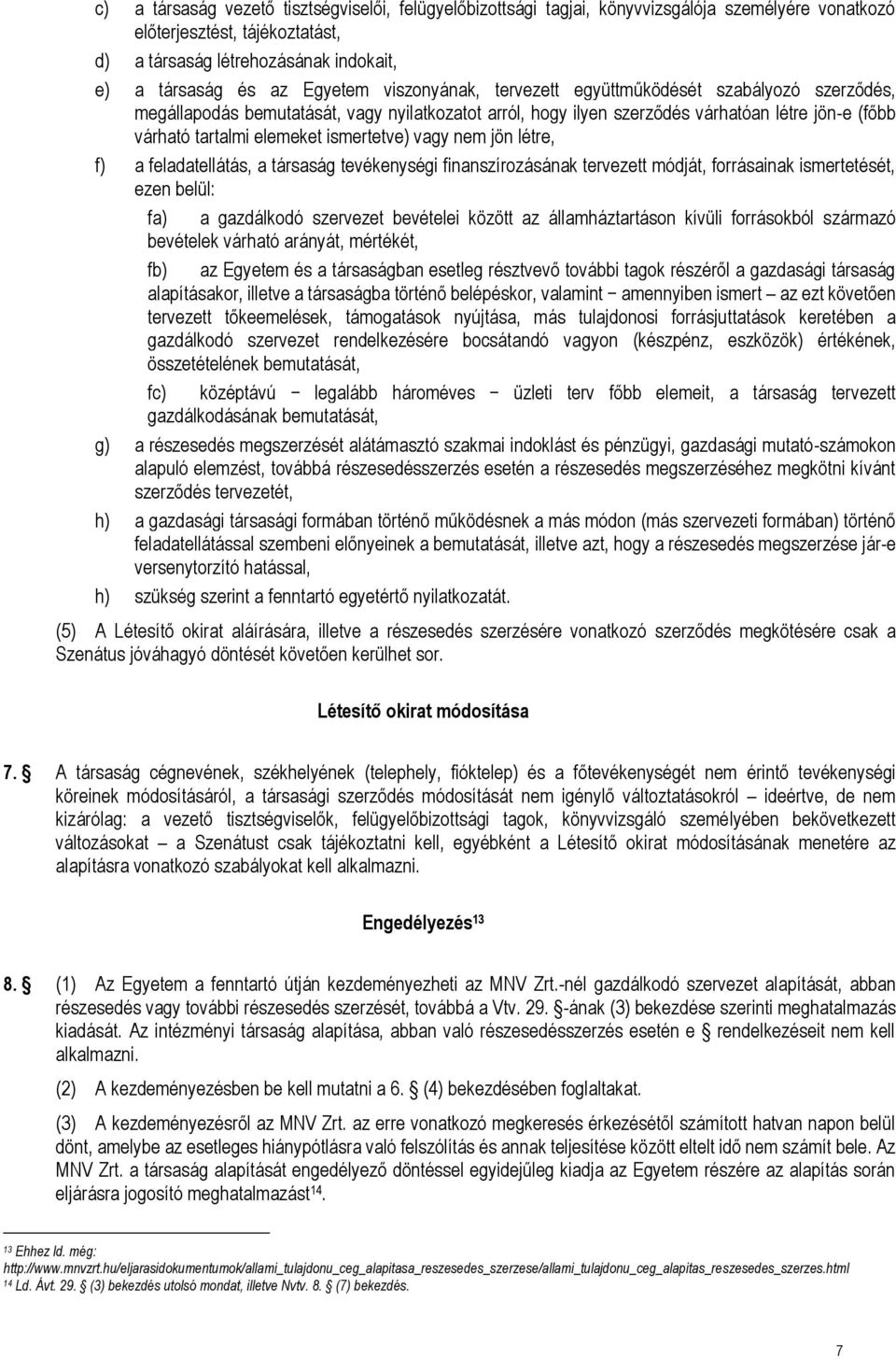 ismertetve) vagy nem jön létre, f) a feladatellátás, a társaság tevékenységi finanszírozásának tervezett módját, forrásainak ismertetését, ezen belül: fa) a gazdálkodó szervezet bevételei között az