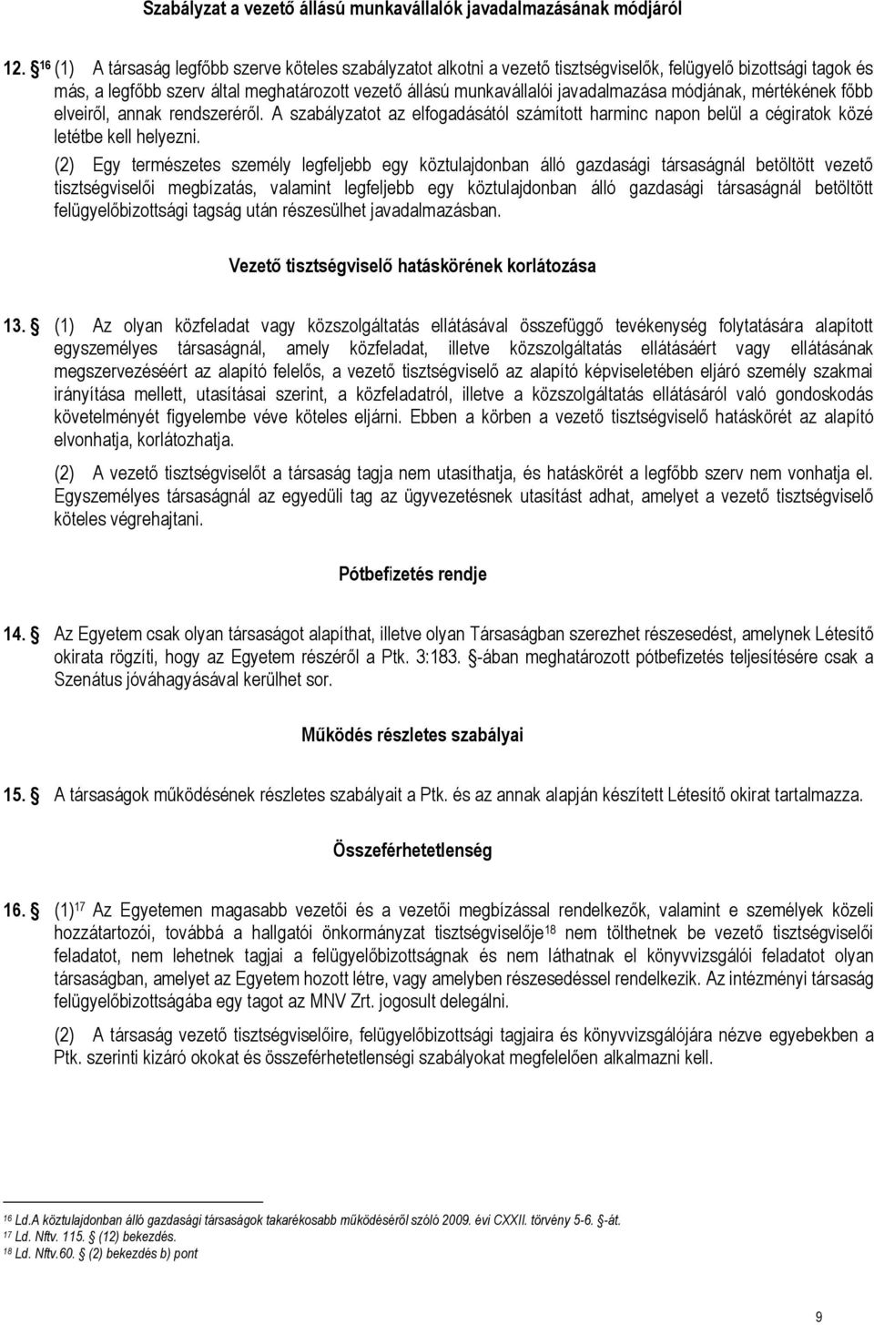 javadalmazása módjának, mértékének főbb elveiről, annak rendszeréről. A szabályzatot az elfogadásától számított harminc napon belül a cégiratok közé letétbe kell helyezni.