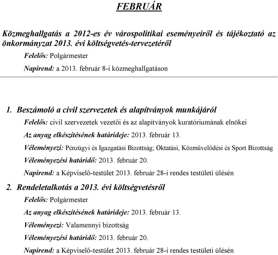 Véleményezi: Pénzügyi és Igazgatási Bizottság; Oktatási, Közművelődési és Sport Bizottság Véleményezési határidő: 2013. február 20. Napirend: a Képviselő-testület 2013.