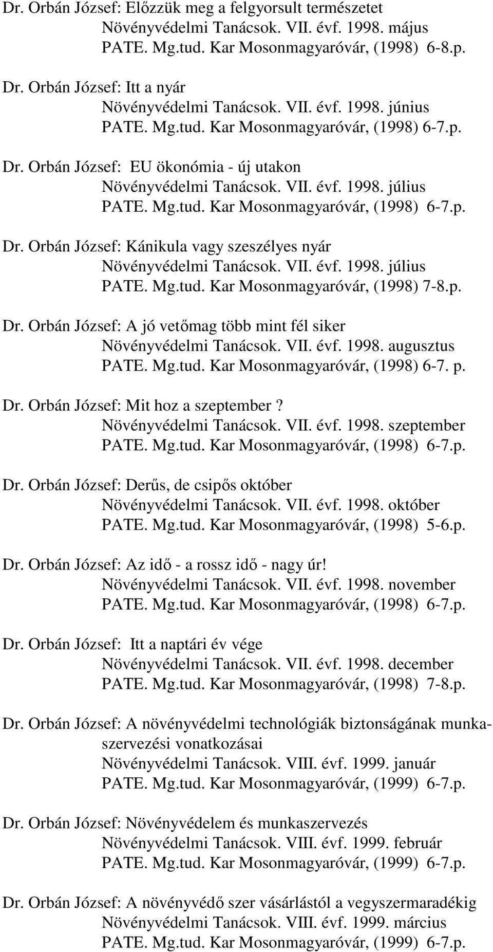 Mg.tud. Kar Mosonmagyaróvár, (1998) 6-7.p. Dr. Orbán József: Kánikula vagy szeszélyes nyár Növényvédelmi Tanácsok. VII. évf. 1998. július PATE. Mg.tud. Kar Mosonmagyaróvár, (1998) 7-8.p. Dr. Orbán József: A jó vetımag több mint fél siker Növényvédelmi Tanácsok.