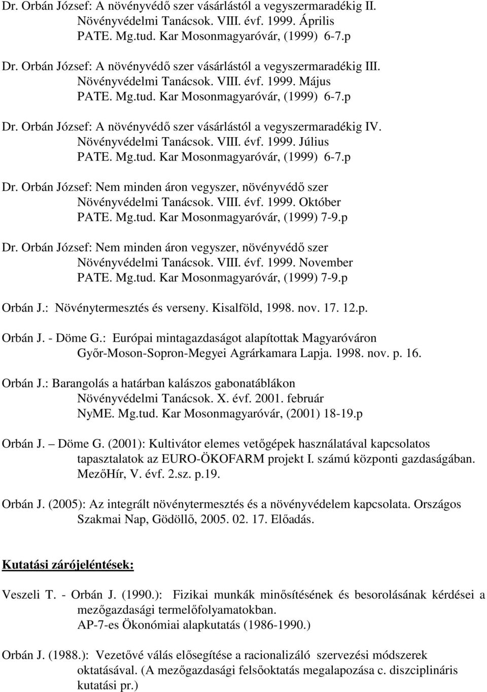 Orbán József: A növényvédı szer vásárlástól a vegyszermaradékig IV. Növényvédelmi Tanácsok. VIII. évf. 1999. Július PATE. Mg.tud. Kar Mosonmagyaróvár, (1999) 6-7.p Dr.