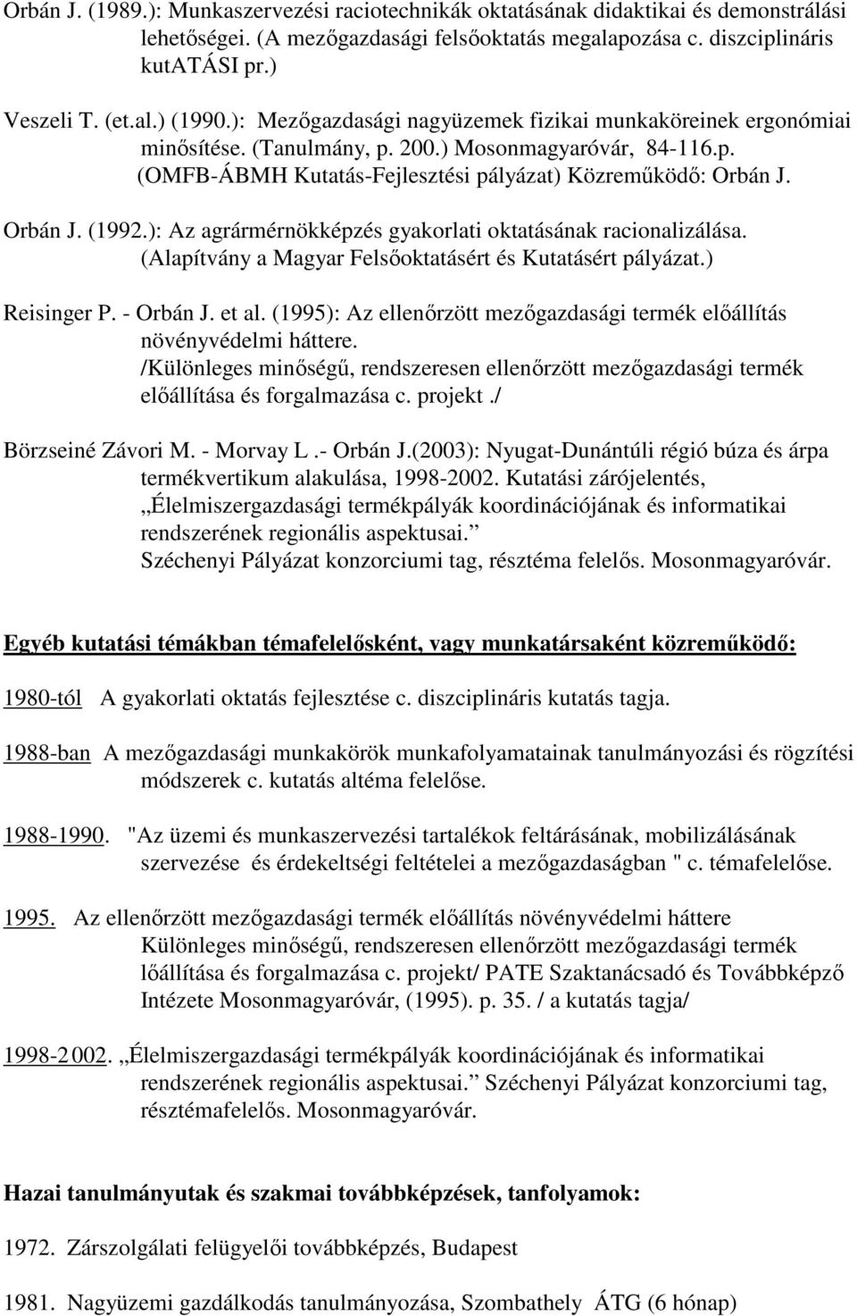 ): Az agrármérnökképzés gyakorlati oktatásának racionalizálása. (Alapítvány a Magyar Felsıoktatásért és Kutatásért pályázat.) Reisinger P. - Orbán J. et al.