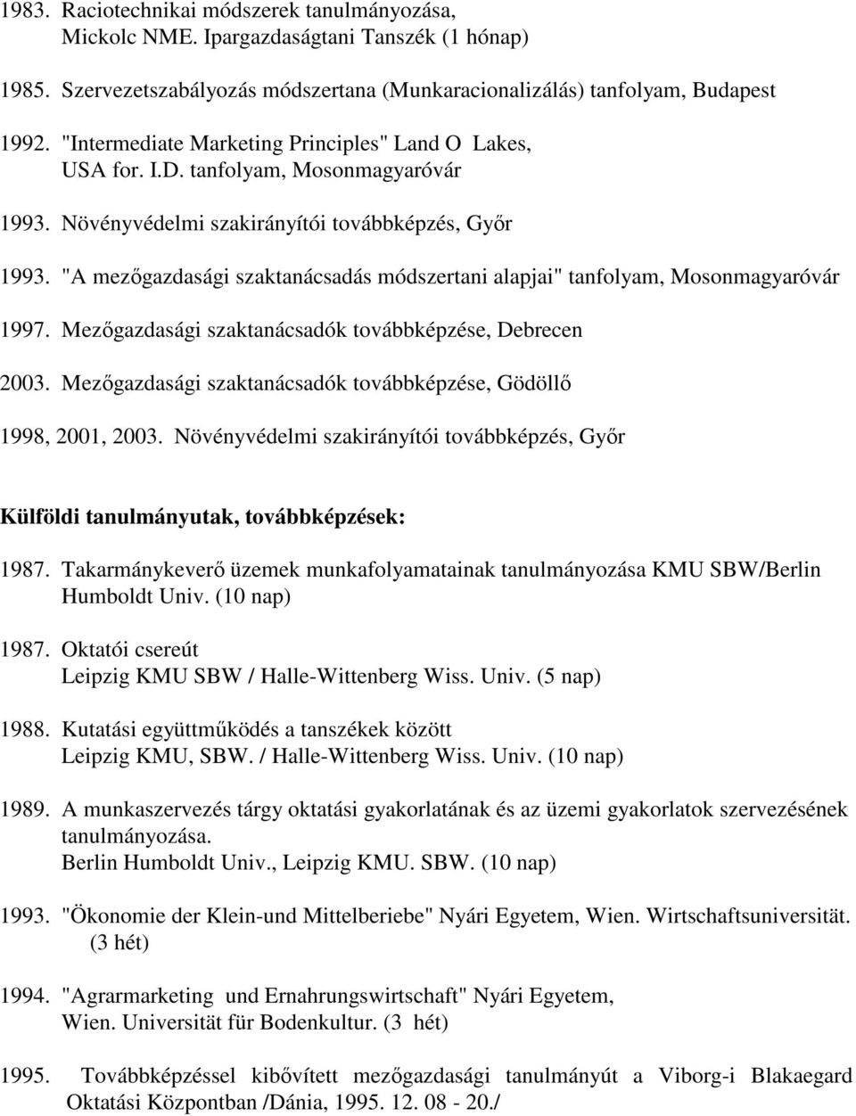 "A mezıgazdasági szaktanácsadás módszertani alapjai" tanfolyam, Mosonmagyaróvár 1997. Mezıgazdasági szaktanácsadók továbbképzése, Debrecen 2003.