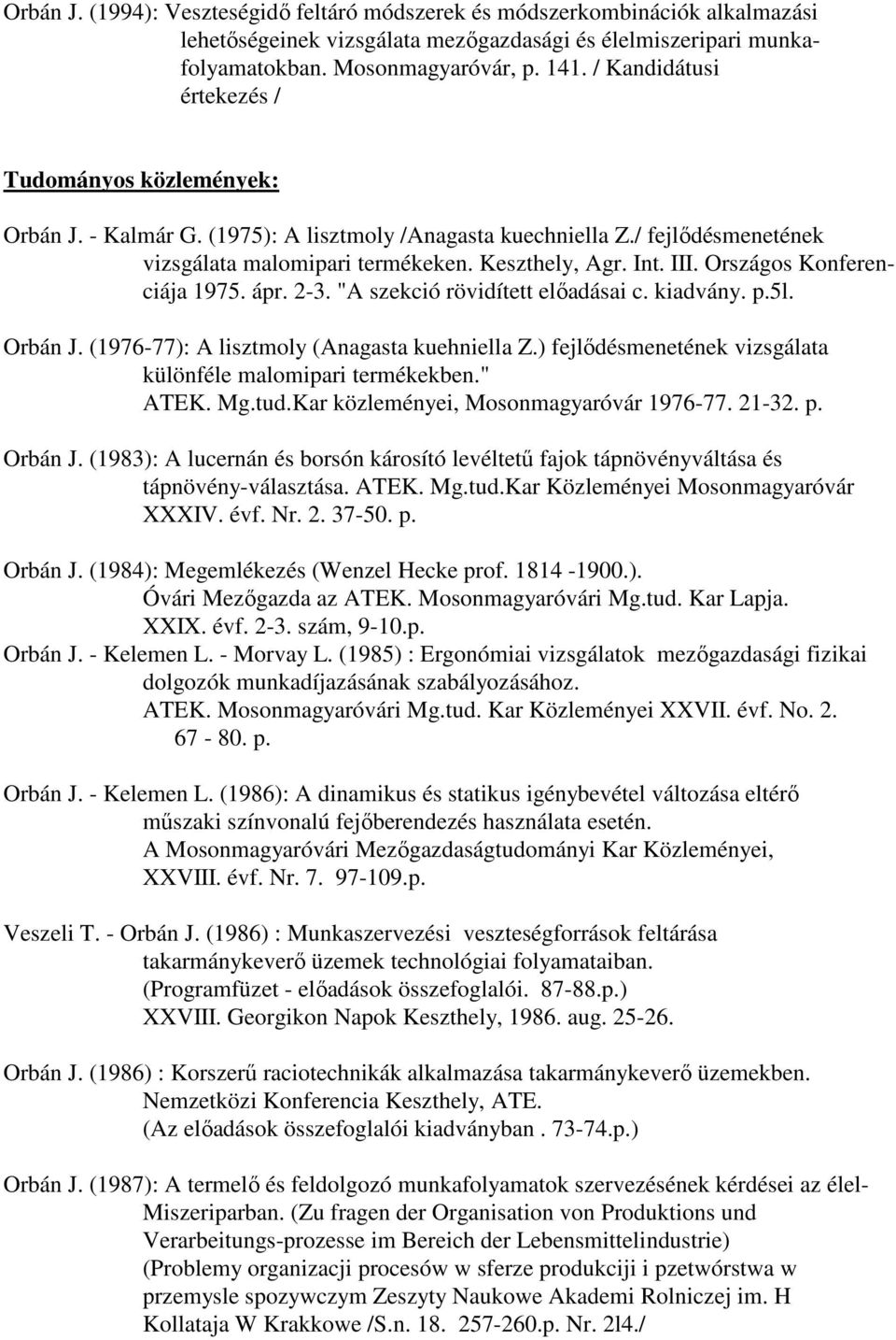 Országos Konferenciája 1975. ápr. 2-3. "A szekció rövidített elıadásai c. kiadvány. p.5l. Orbán J. (1976-77): A lisztmoly (Anagasta kuehniella Z.