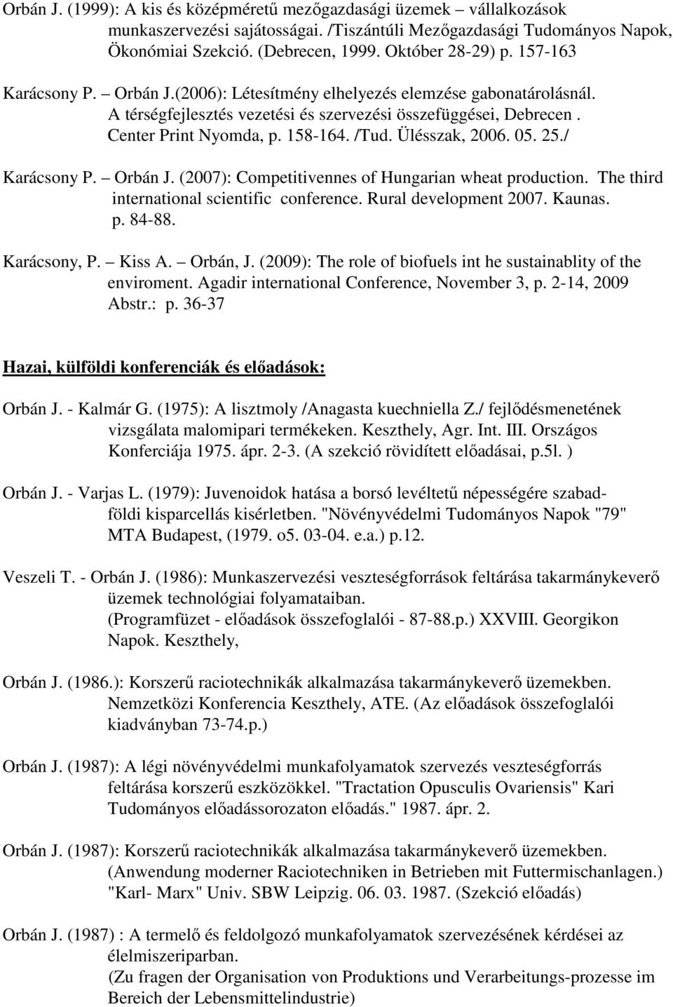 Ülésszak, 2006. 05. 25./ Karácsony P. Orbán J. (2007): Competitivennes of Hungarian wheat production. The third international scientific conference. Rural development 2007. Kaunas. p. 84-88.