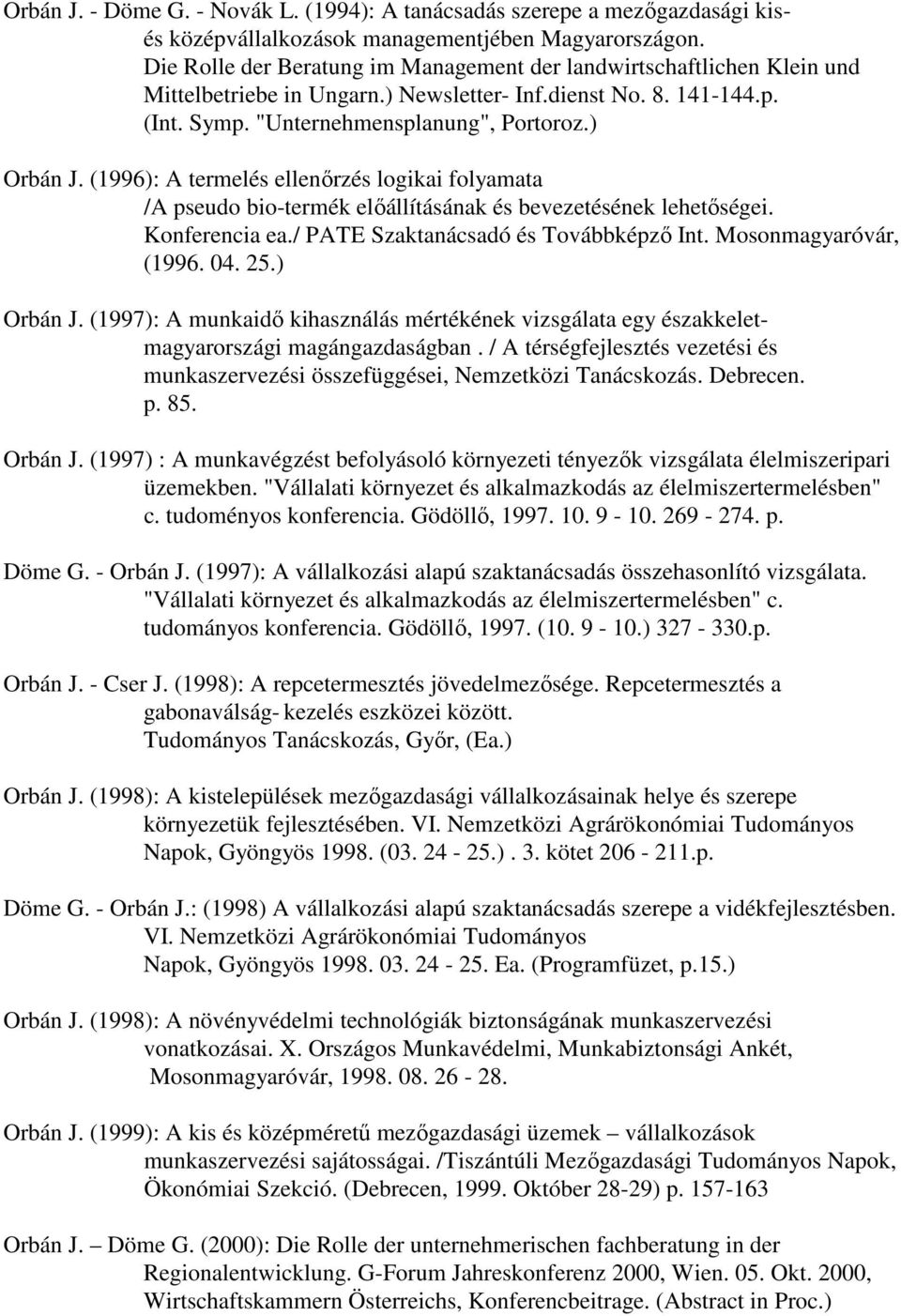(1996): A termelés ellenırzés logikai folyamata /A pseudo bio-termék elıállításának és bevezetésének lehetıségei. Konferencia ea./ PATE Szaktanácsadó és Továbbképzı Int. Mosonmagyaróvár, (1996. 04.
