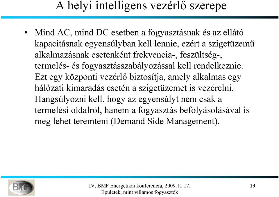 Ezt egy központi vezérlő biztosítja, amely alkalmas egy hálózati kimaradás esetén a szigetüzemet is vezérelni.