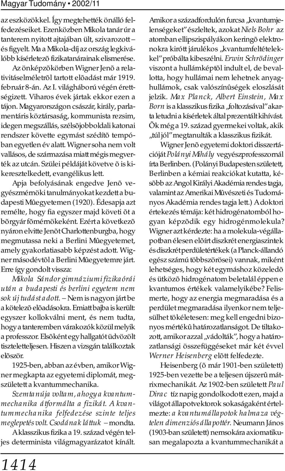 világháború végén érettségizett. Viharos évek jártak ekkor ezen a tájon.