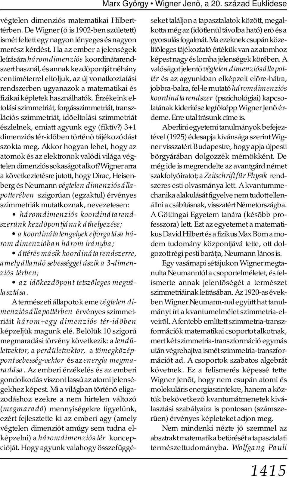 képletek használhatók. Érzékeink eltolási szimmetriát, forgásszimmetriát, transzlációs szimmetriát, idõeltolási szimmetriát észlelnek, emiatt agyunk egy (fiktív?