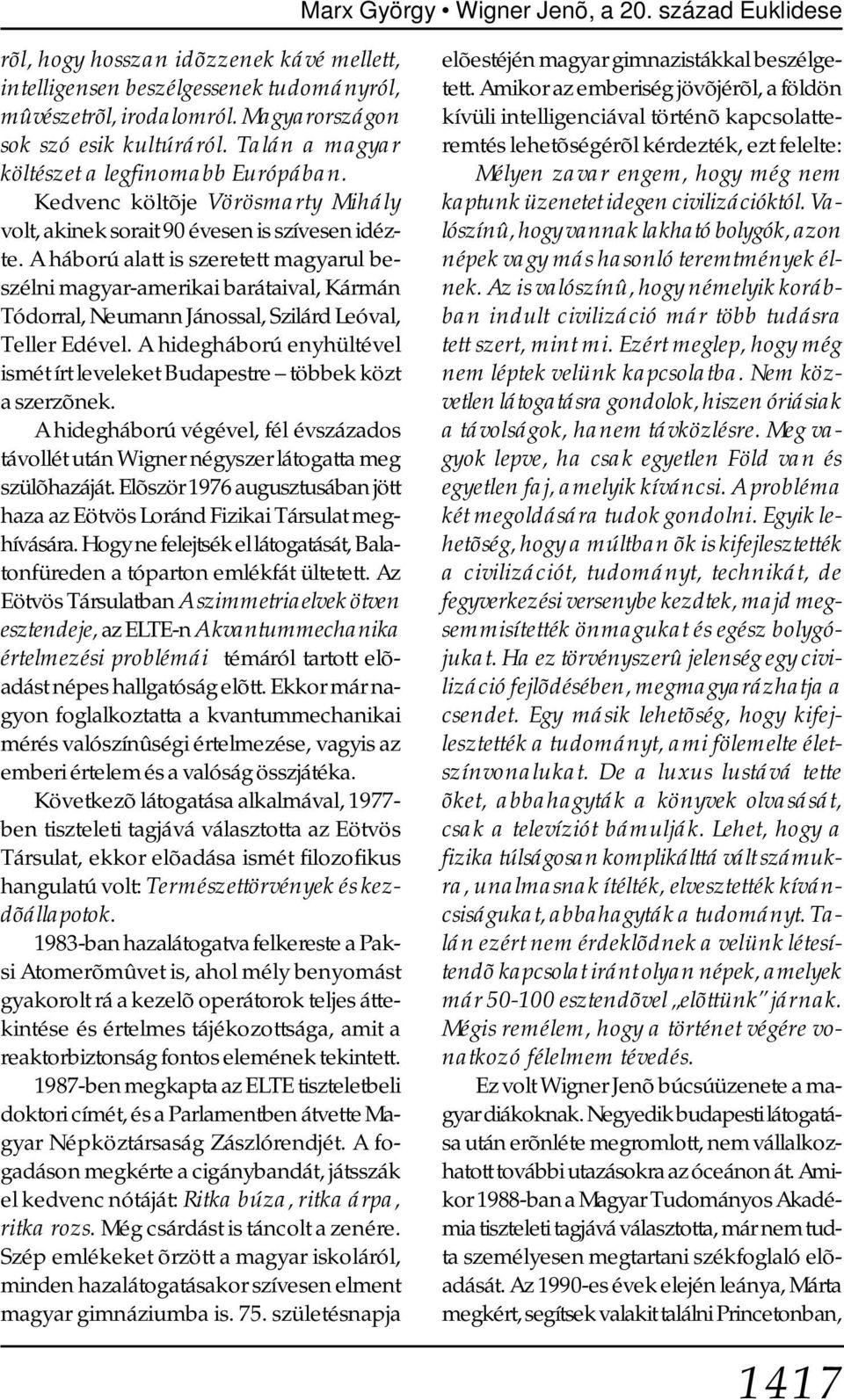 A háború alatt is szeretett magyarul beszélni magyar-amerikai barátaival, Kármán Tódorral, Neumann Jánossal, Szilárd Leóval, Teller Edével.