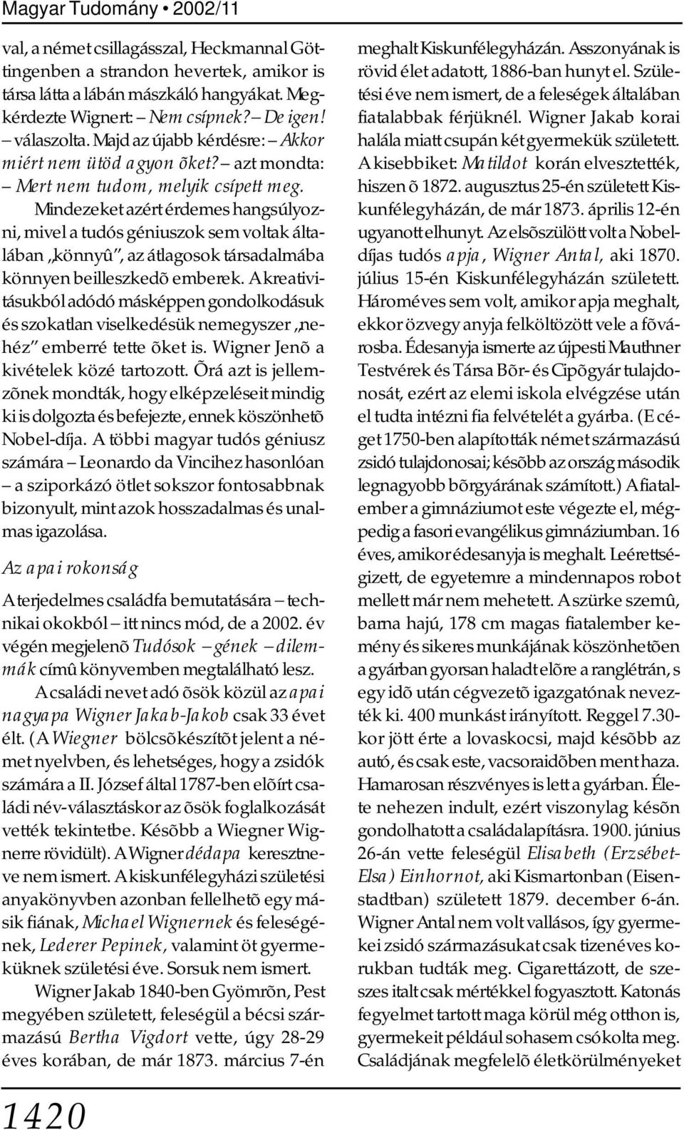Mindezeket azért érdemes hangsúlyozni, mivel a tudós géniuszok sem voltak általában könnyû, az átlagosok társadalmába könnyen beilleszkedõ emberek.