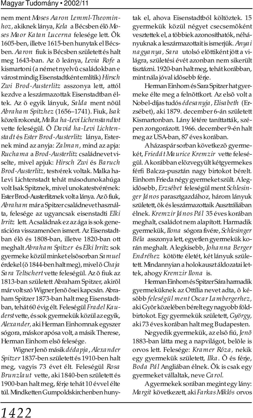 Az õ leánya, Levia Rofe a kismartoni (a német nyelvû családokban e várost mindig Eisenstadtként említik) Hirsch Zwi Brod-Austerlitz asszonya lett, attól kezdve a leszármazottak Eisenstadtban éltek.