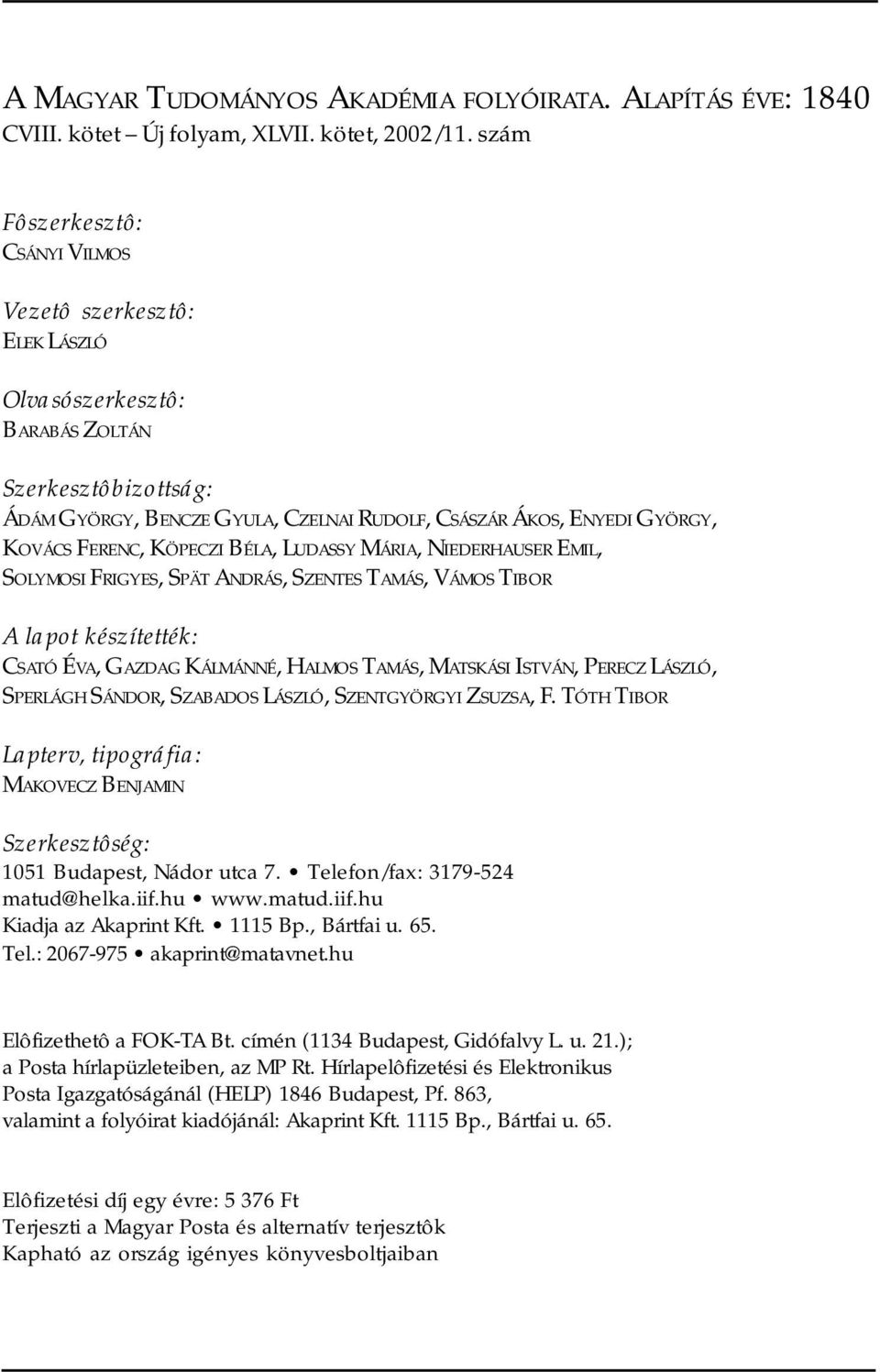 FERENC, KÖPECZI BÉLA, LUDASSY MÁRIA, NIEDERHAUSER EMIL, SOLYMOSI FRIGYES, SPÄT ANDRÁS, SZENTES TAMÁS, VÁMOS TIBOR A lapot készítették: CSATÓ ÉVA, GAZDAG KÁLMÁNNÉ, HALMOS TAMÁS, MATSKÁSI ISTVÁN,