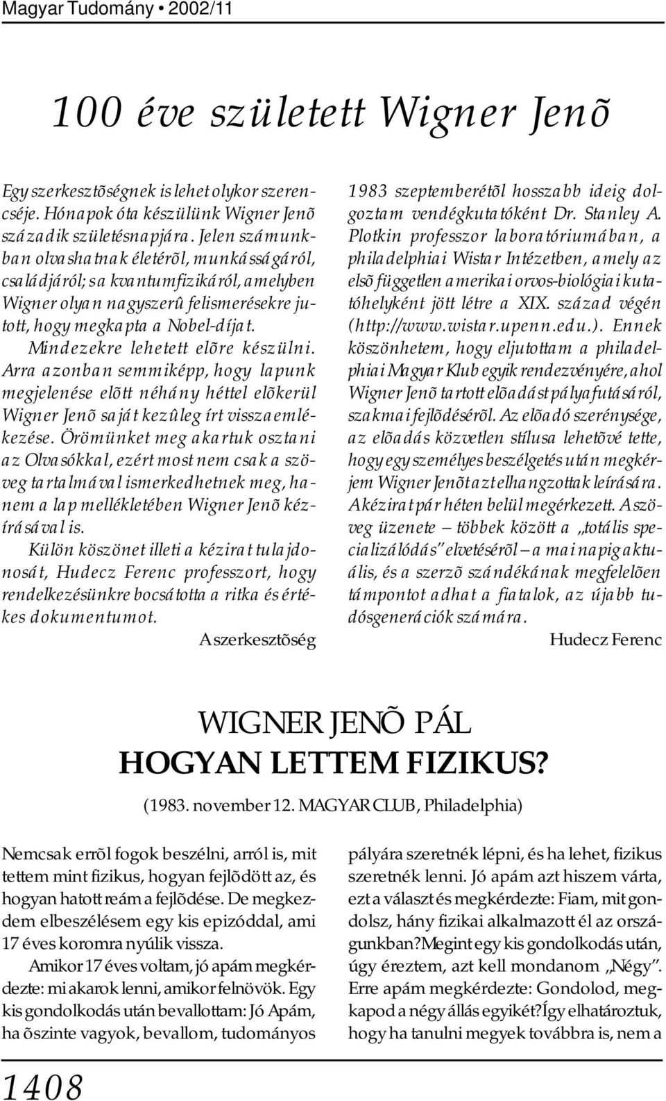 Mindezekre lehetett elõre készülni. Arra azonban semmiképp, hogy lapunk megjelenése elõtt néhány héttel elõkerül Wigner Jenõ saját kezûleg írt visszaemlékezése.