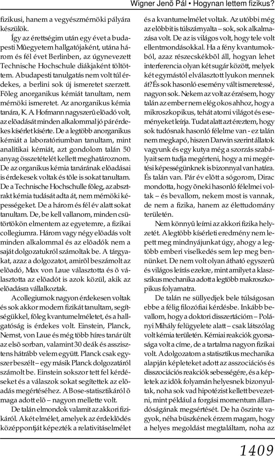 A budapesti tanulgatás nem volt túl érdekes, a berlini sok új ismeretet szerzett. Fõleg anorganikus kémiát tanultam, nem mérnöki ismeretet. Az