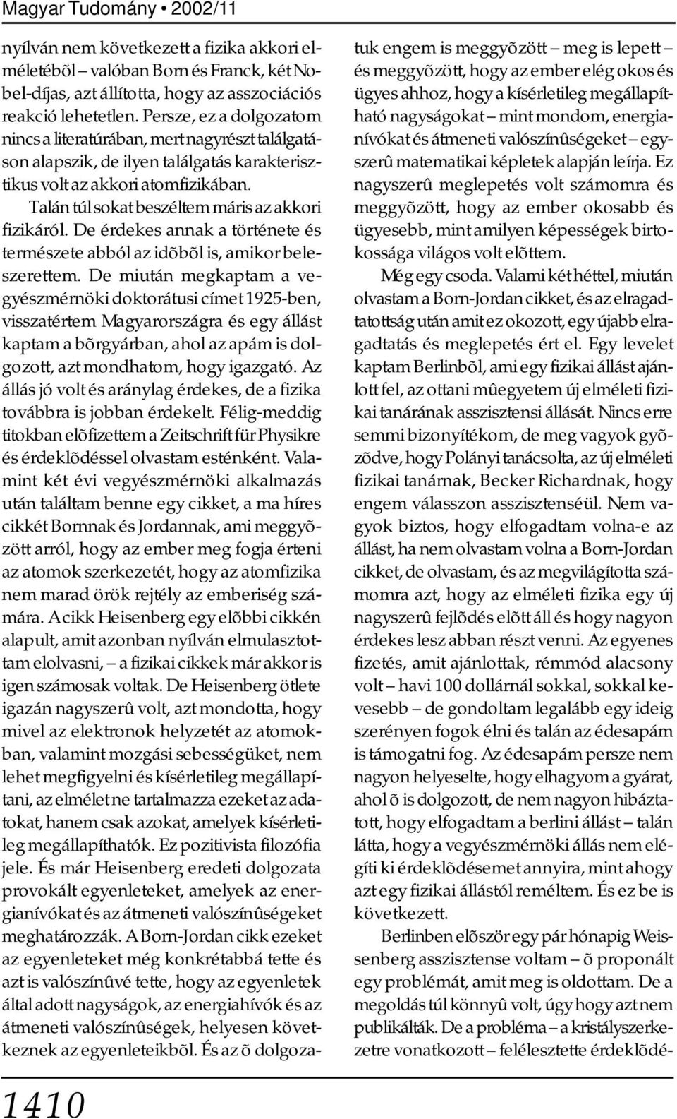Talán túl sokat beszéltem máris az akkori fizikáról. De érdekes annak a története és természete abból az idõbõl is, amikor beleszerettem.