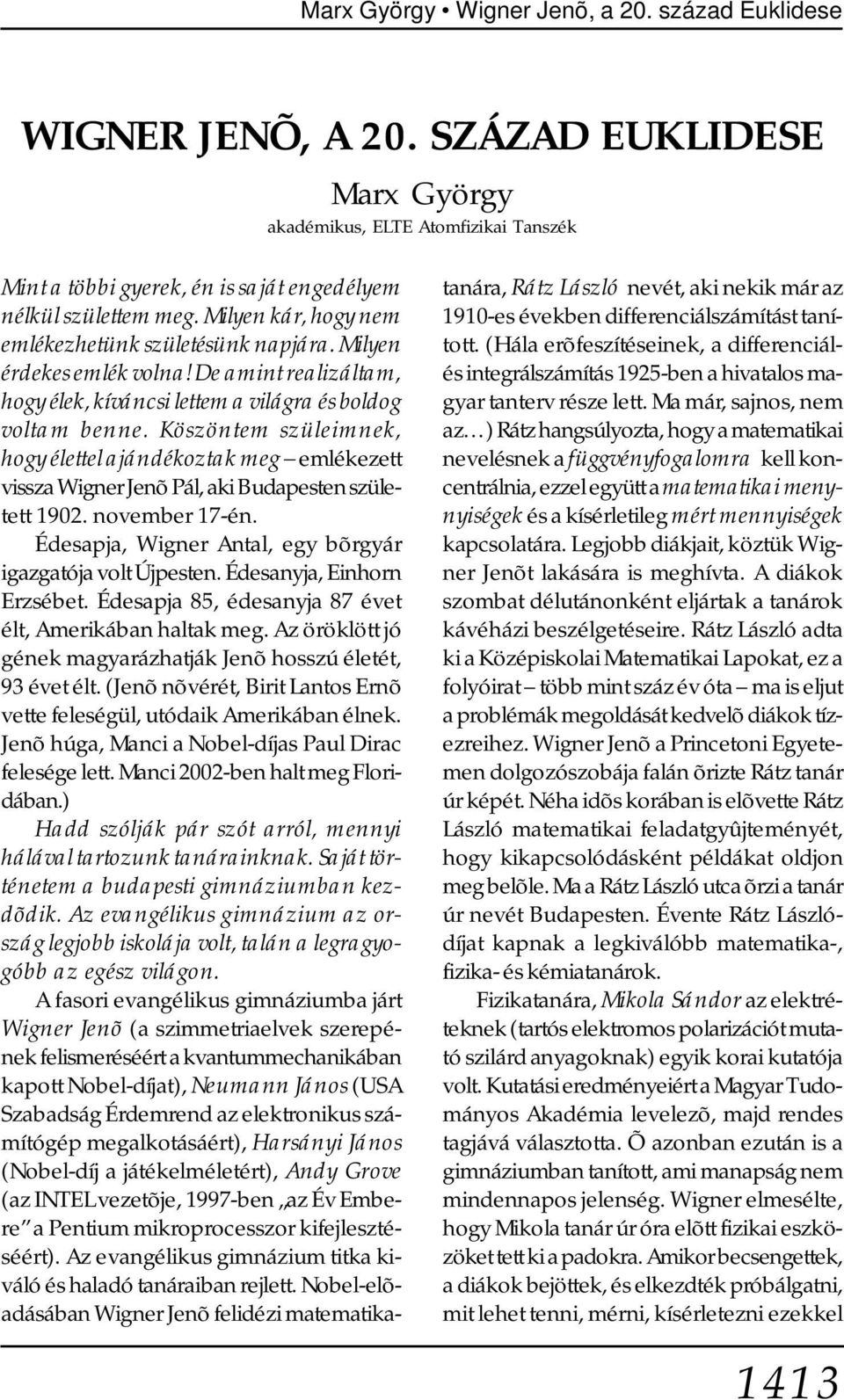 Köszöntem szüleimnek, hogy élettel ajándékoztak meg emlékezett vissza Wigner Jenõ Pál, aki Budapesten született 1902. november 17-én. Édesapja, Wigner Antal, egy bõrgyár igazgatója volt Újpesten.