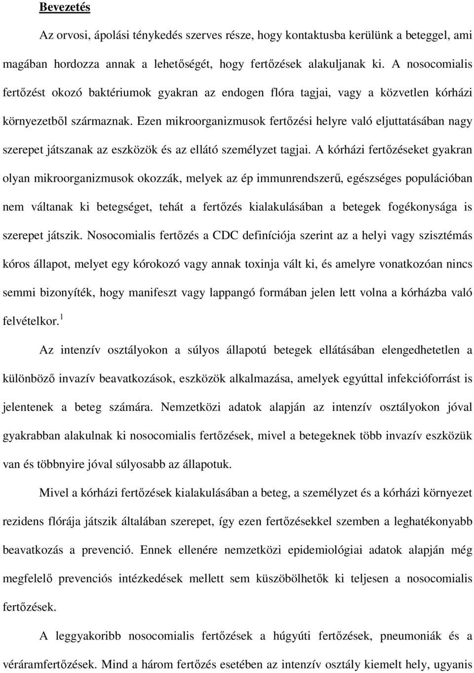 Ezen mikroorganizmusok fertőzési helyre való eljuttatásában nagy szerepet játszanak az eszközök és az ellátó személyzet tagjai.