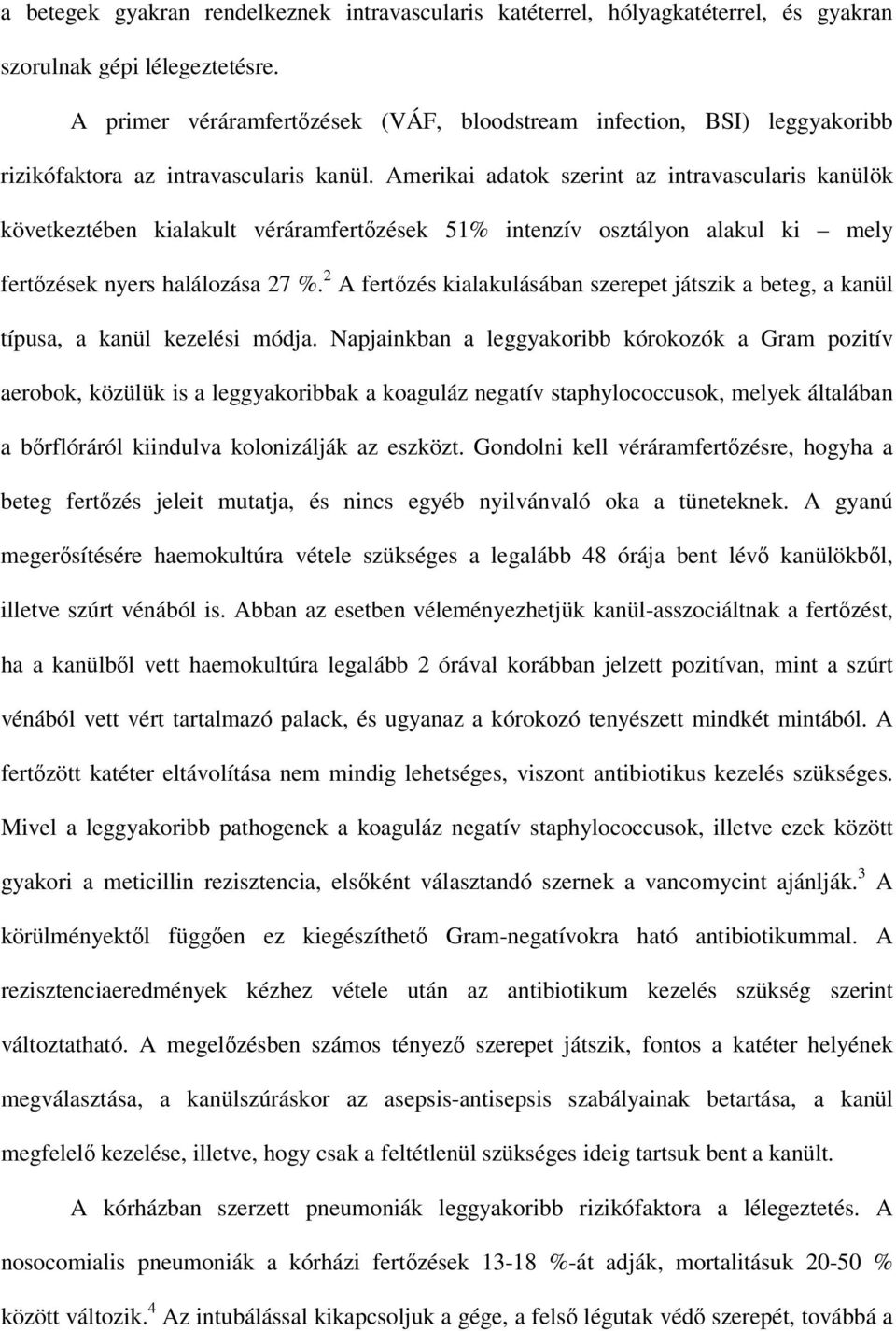 Amerikai adatok szerint az intravascularis kanülök következtében kialakult véráramfertőzések 51% intenzív osztályon alakul ki mely fertőzések nyers halálozása 27 %.