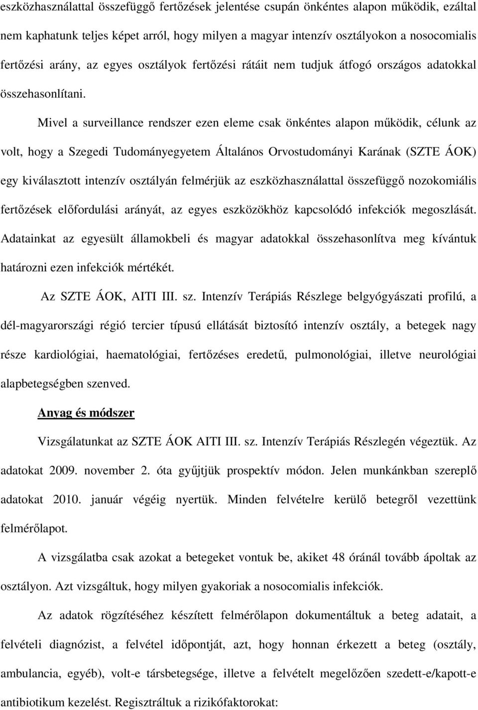 Mivel a surveillance rendszer ezen eleme csak önkéntes alapon működik, célunk az volt, hogy a Szegedi Tudományegyetem Általános Orvostudományi Karának (SZTE ÁOK) egy kiválasztott intenzív osztályán