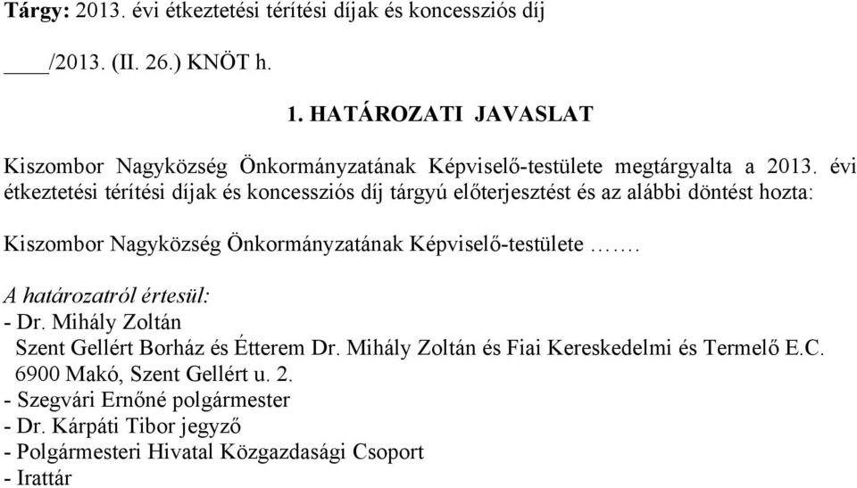 évi étkeztetési térítési díjak és koncessziós díj tárgyú előterjesztést és az alábbi döntést hozta: Kiszombor Nagyközség Önkormányzatának