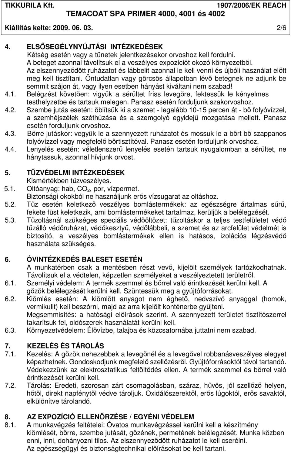 Öntudatlan vagy görcsös állapotban lévı betegnek ne adjunk be semmit szájon át, vagy ilyen esetben hányást kiváltani nem szabad! 4.1.