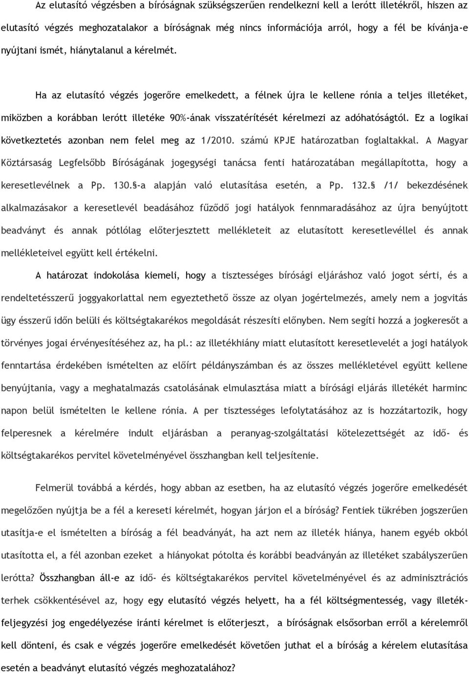 Ha az elutasító végzés jogerőre emelkedett, a félnek újra le kellene rónia a teljes illetéket, miközben a korábban lerótt illetéke 90%-ának visszatérítését kérelmezi az adóhatóságtól.