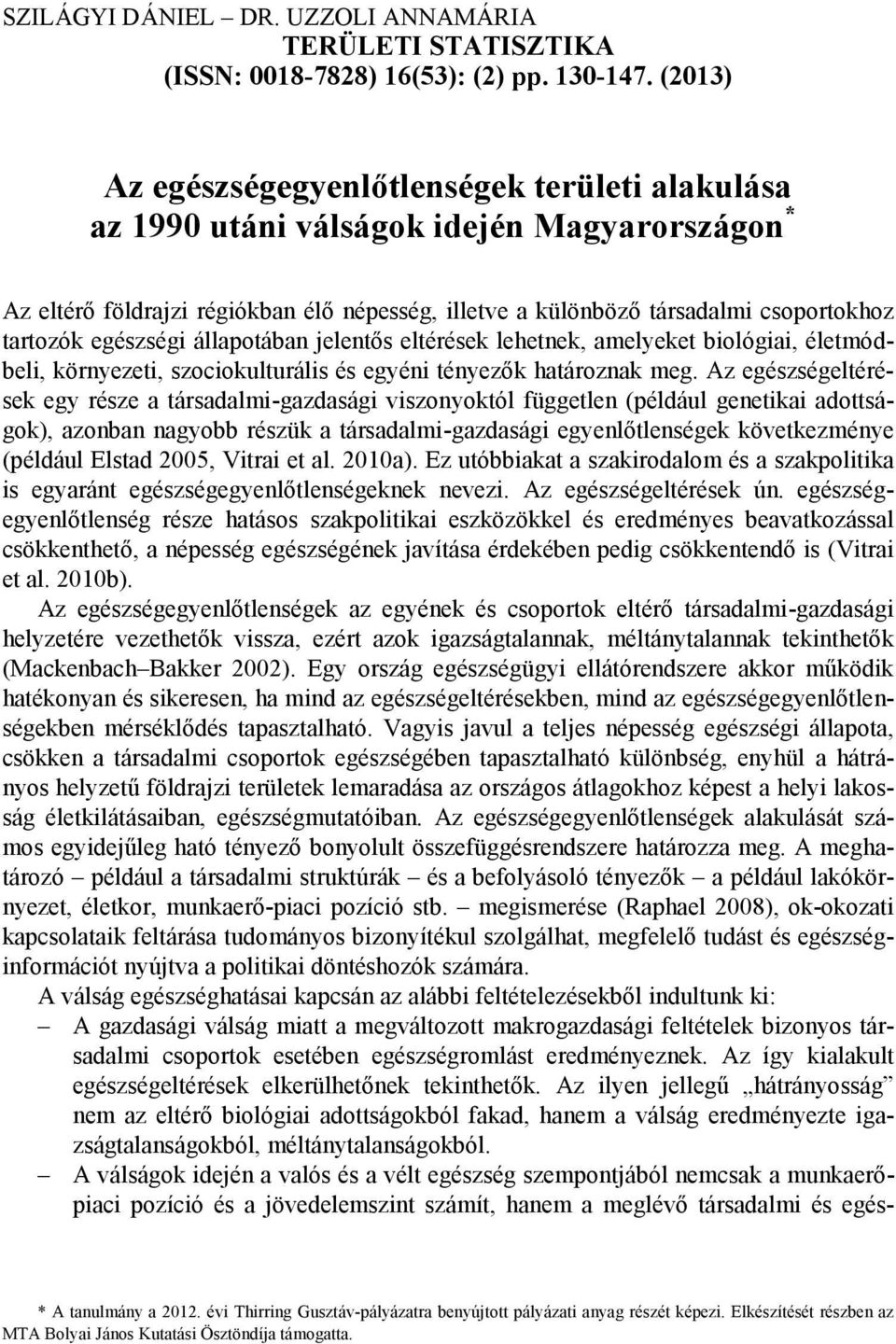 egészségi állapotában jelentős eltérések lehetnek, amelyeket biológiai, életmódbeli, környezeti, szociokulturális és egyéni tényezők határoznak meg.