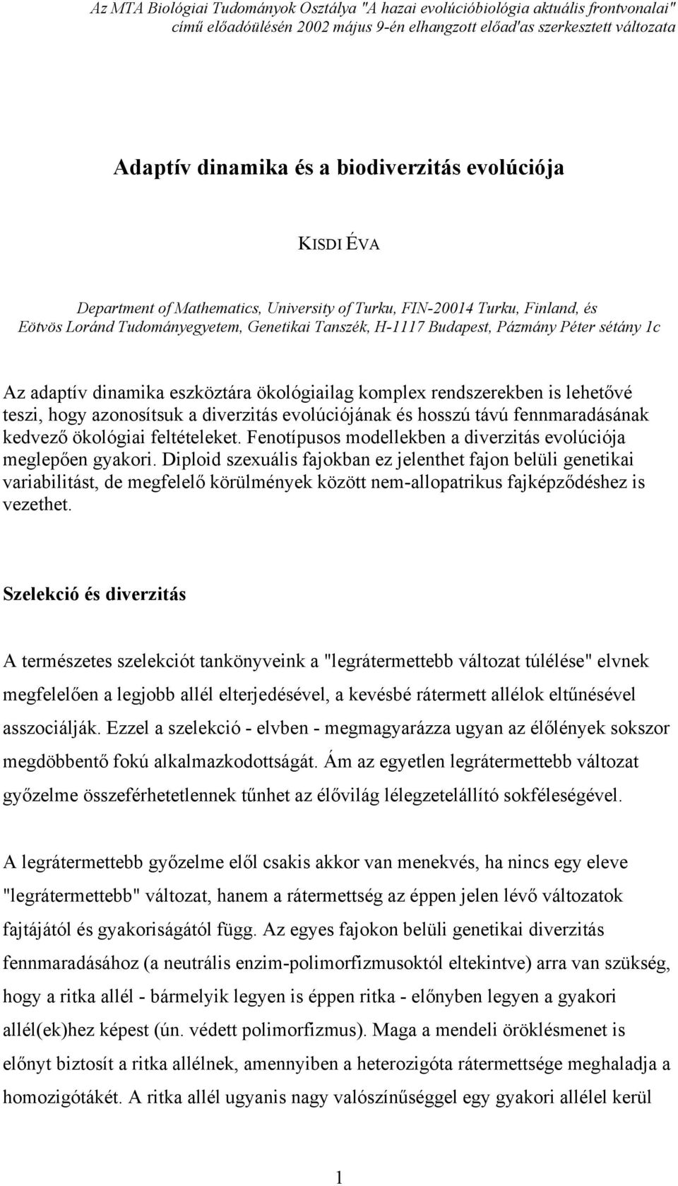 dinamika eszköztára ökológiailag komplex rendszerekben is lehetővé teszi, hogy azonosítsuk a diverzitás evolúciójának és hosszú távú fennmaradásának kedvező ökológiai feltételeket.