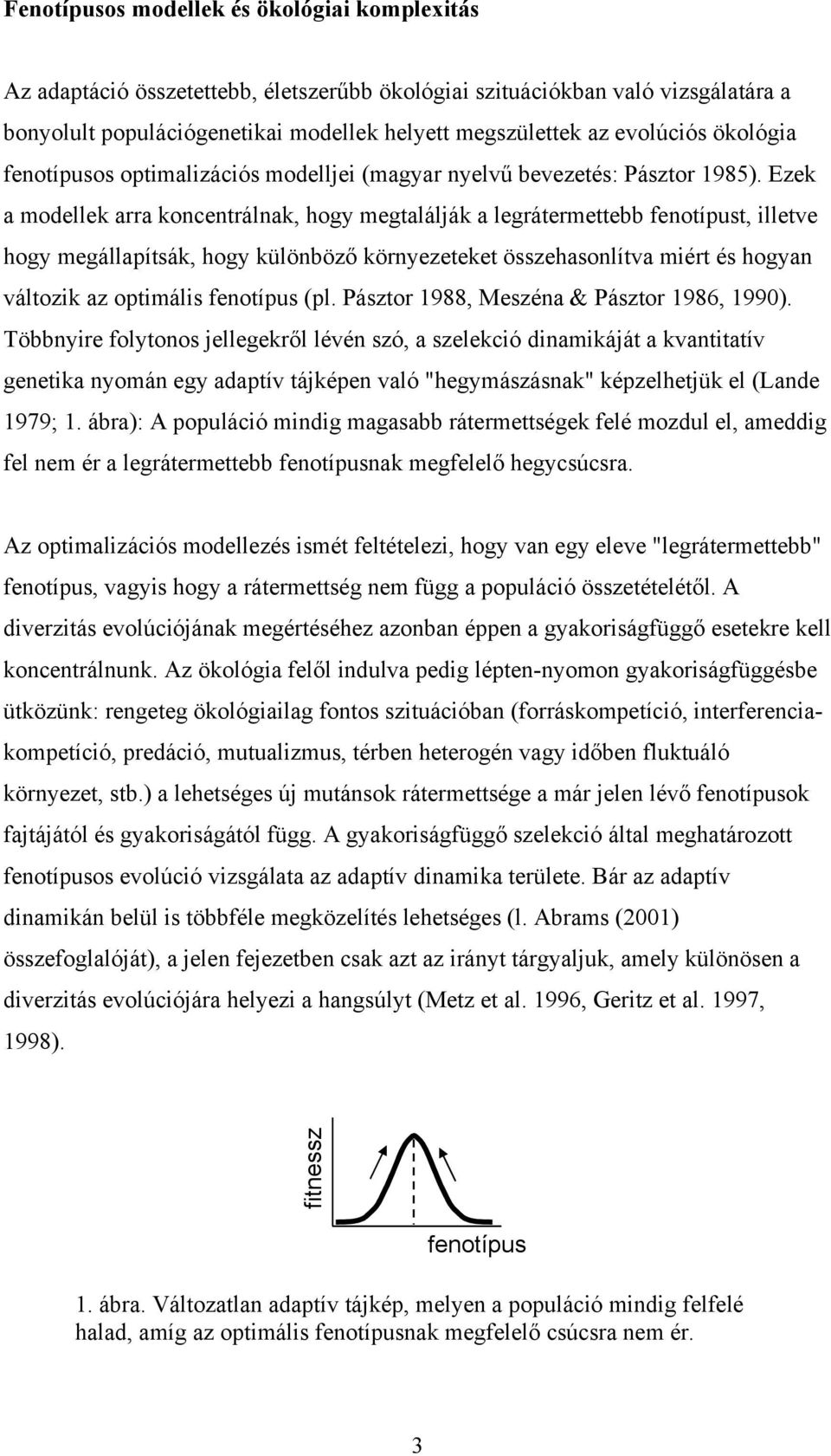 Ezek a modellek arra koncentrálnak, hogy megtalálják a legrátermettebb fenotípust, illetve hogy megállapítsák, hogy különböző környezeteket összehasonlítva miért és hogyan változik az optimális