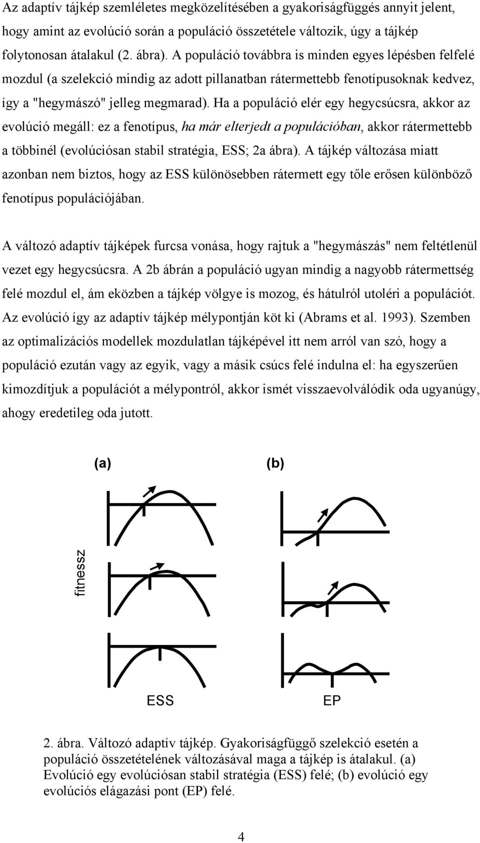 Ha a populáció elér egy hegycsúcsra, akkor az evolúció megáll: ez a fenotípus, ha már elterjedt a populációban, akkor rátermettebb a többinél (evolúciósan stabil stratégia, ESS; 2a ábra).