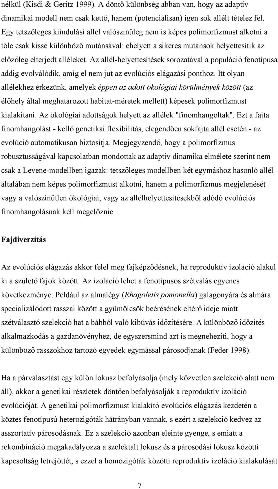 Az allél-helyettesítések sorozatával a populáció fenotípusa addig evolválódik, amíg el nem jut az evolúciós elágazási ponthoz.
