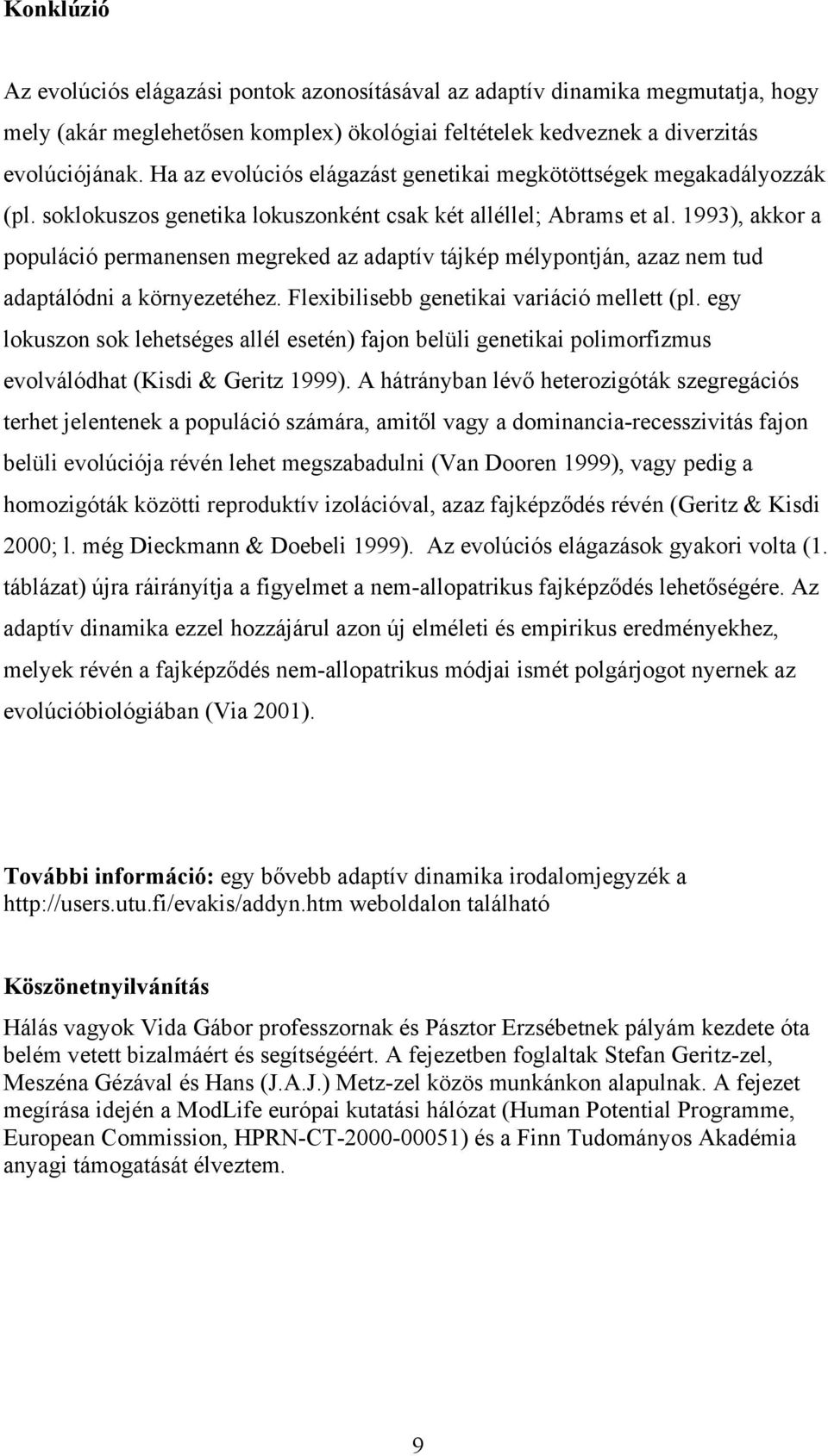 1993), akkor a populáció permanensen megreked az adaptív tájkép mélypontján, azaz nem tud adaptálódni a környezetéhez. Flexibilisebb genetikai variáció mellett (pl.