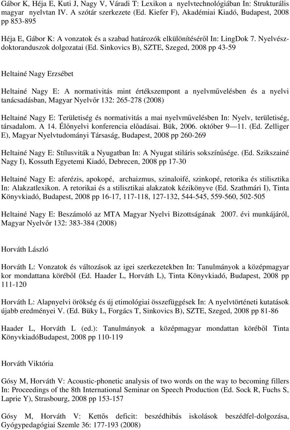 Sinkovics B), SZTE, Szeged, 2008 pp 43-59 Heltainé Nagy Erzsébet Heltainé Nagy E: A normativitás mint értékszempont a nyelvművelésben és a nyelvi tanácsadásban, Magyar Nyelvőr 132: 265-278 (2008)