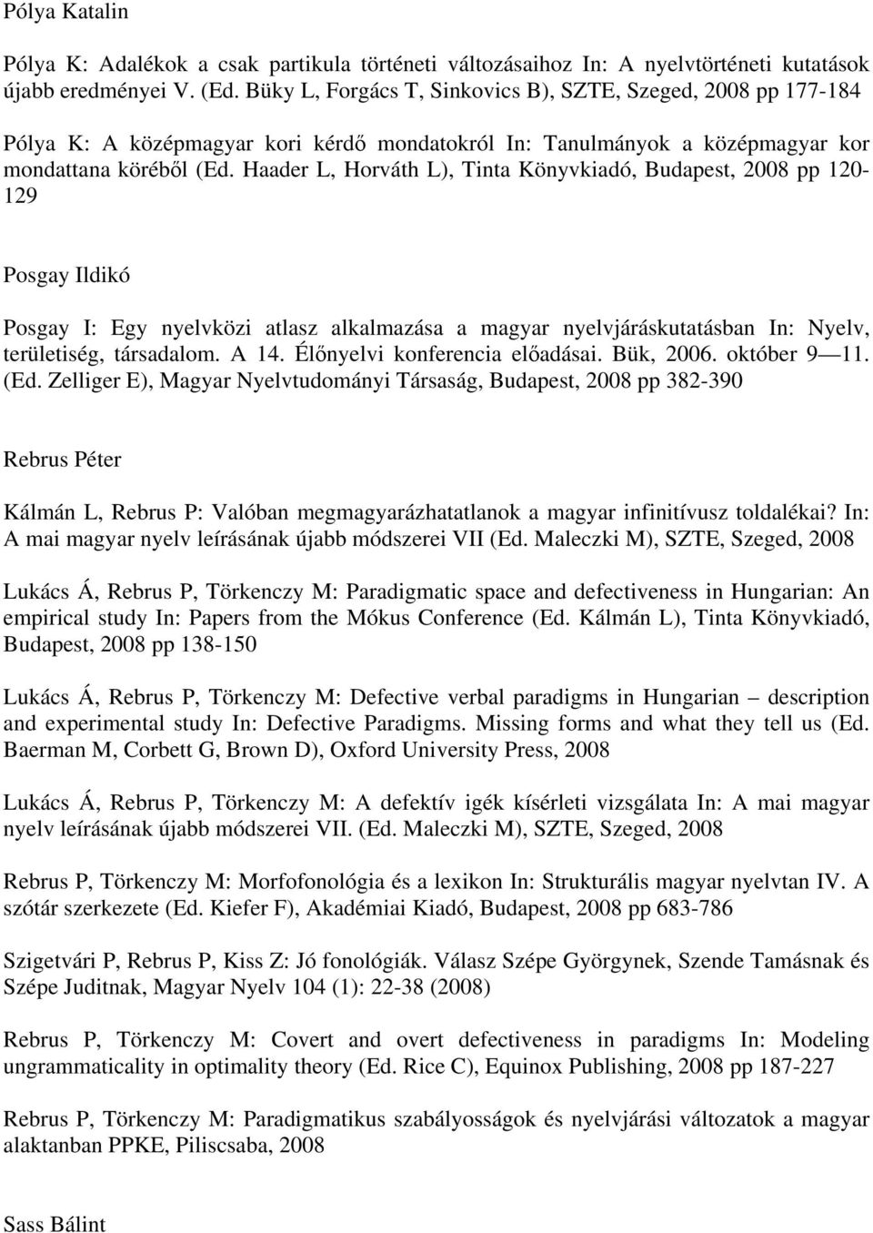 Haader L, Horváth L), Tinta Könyvkiadó, Budapest, 2008 pp 120-129 Posgay Ildikó Posgay I: Egy nyelvközi atlasz alkalmazása a magyar nyelvjáráskutatásban In: Nyelv, területiség, társadalom. A 14.