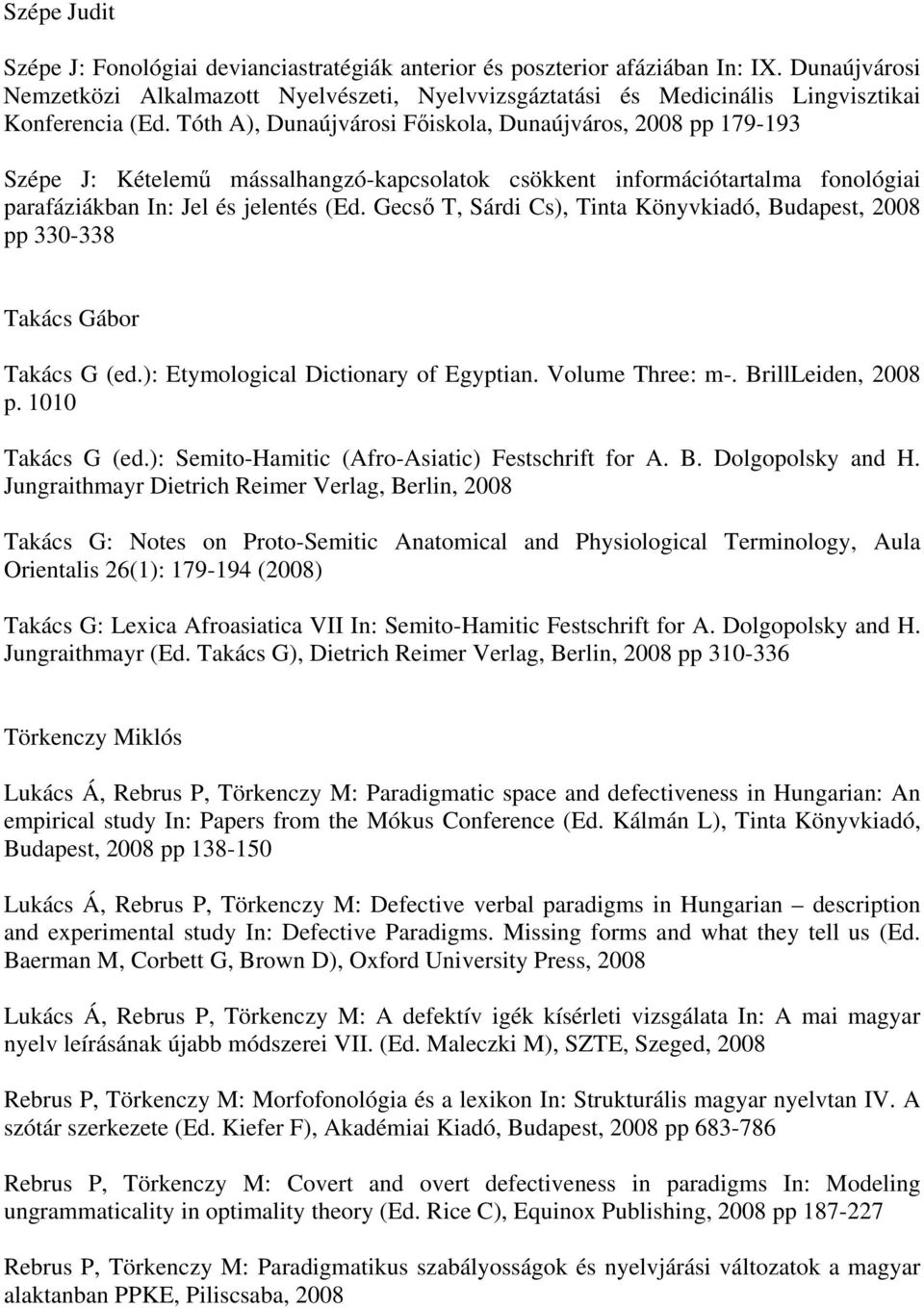 Tóth A), Dunaújvárosi Főiskola, Dunaújváros, 2008 pp 179-193 Szépe J: Kételemű mássalhangzó-kapcsolatok csökkent információtartalma fonológiai parafáziákban In: Jel és jelentés (Ed.