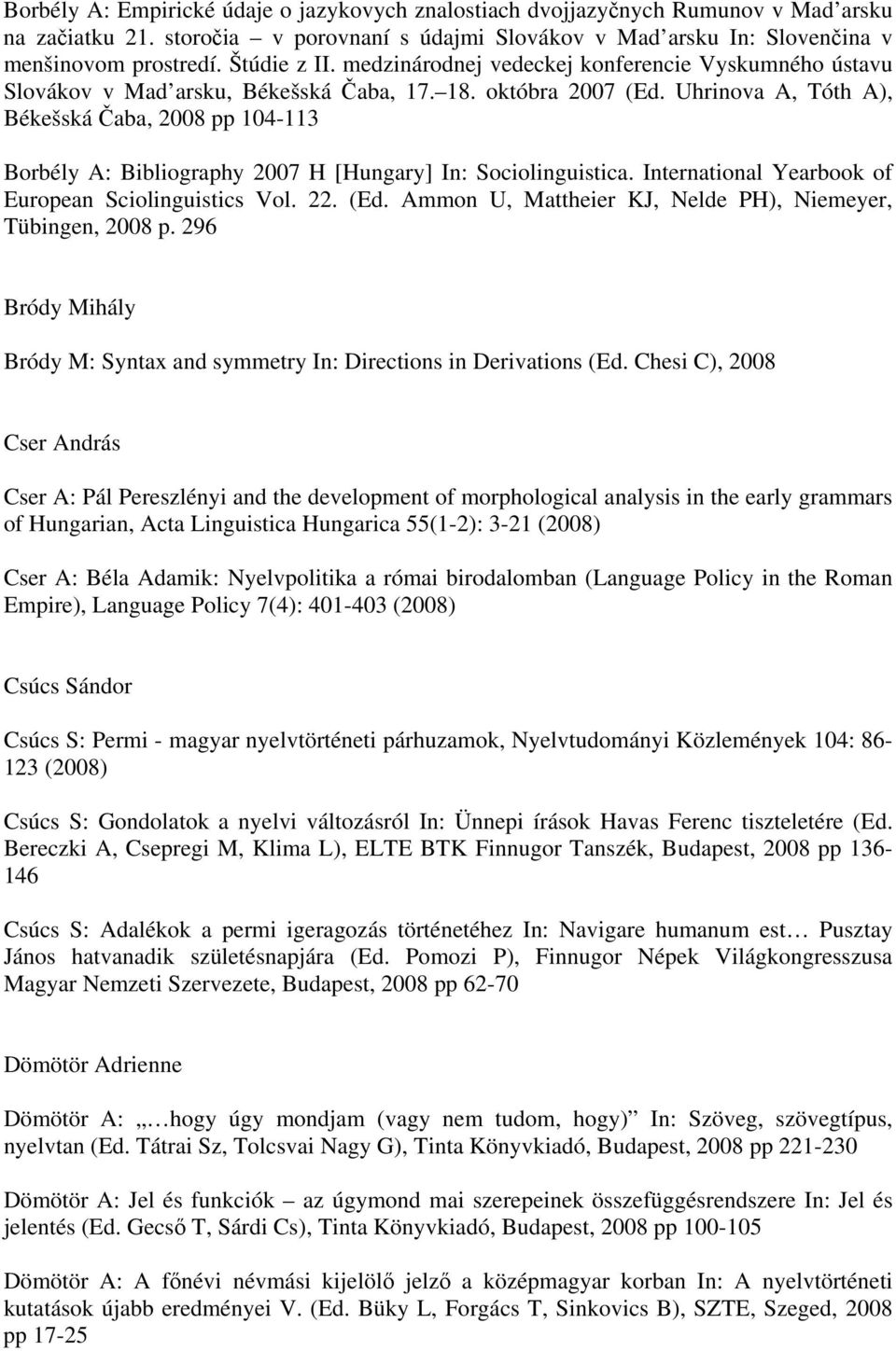 Uhrinova A, Tóth A), Békešská Čaba, 2008 pp 104-113 Borbély A: Bibliography 2007 H [Hungary] In: Sociolinguistica. International Yearbook of European Sciolinguistics Vol. 22. (Ed.