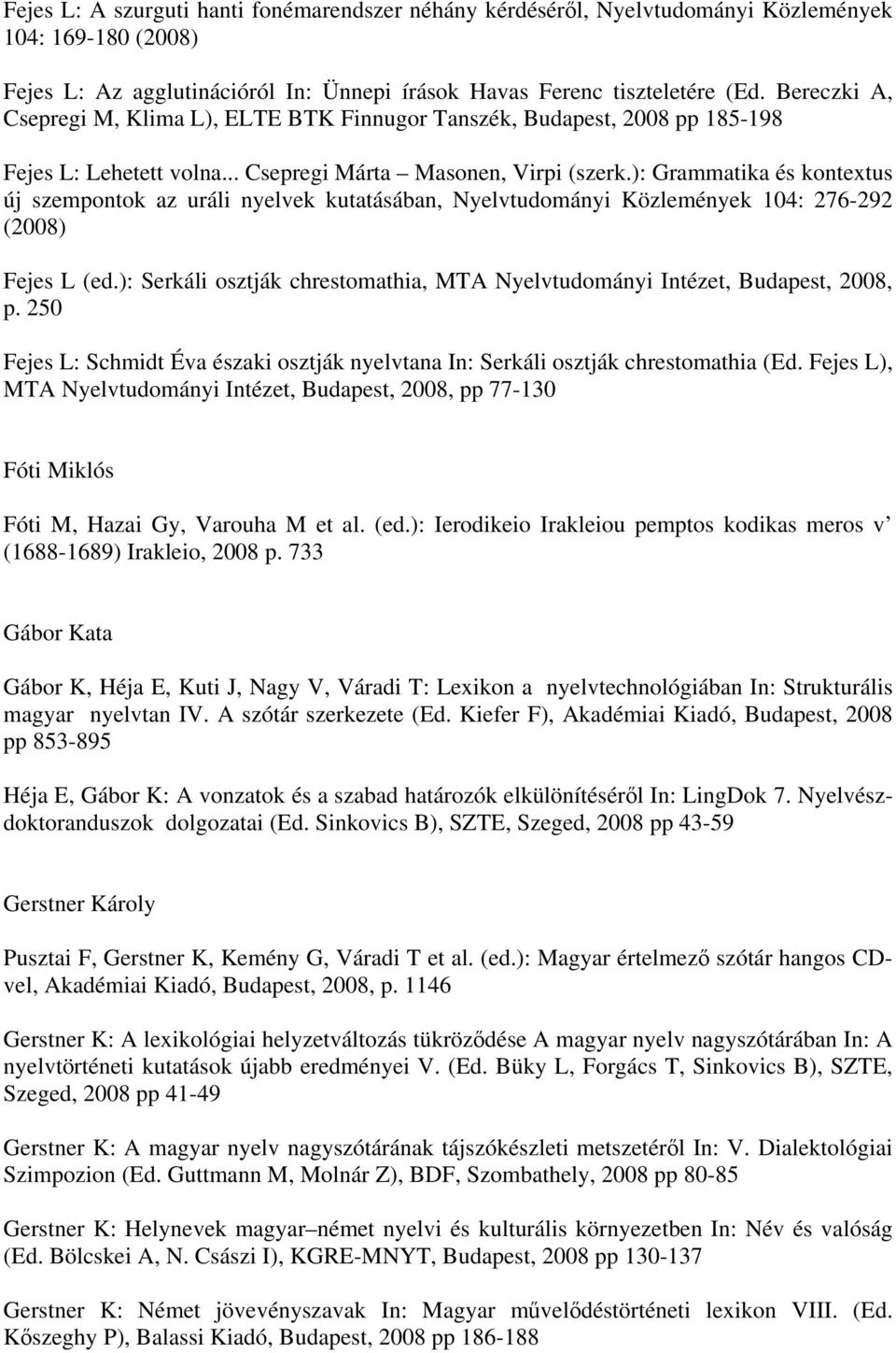 ): Grammatika és kontextus új szempontok az uráli nyelvek kutatásában, Nyelvtudományi Közlemények 104: 276-292 (2008) Fejes L (ed.