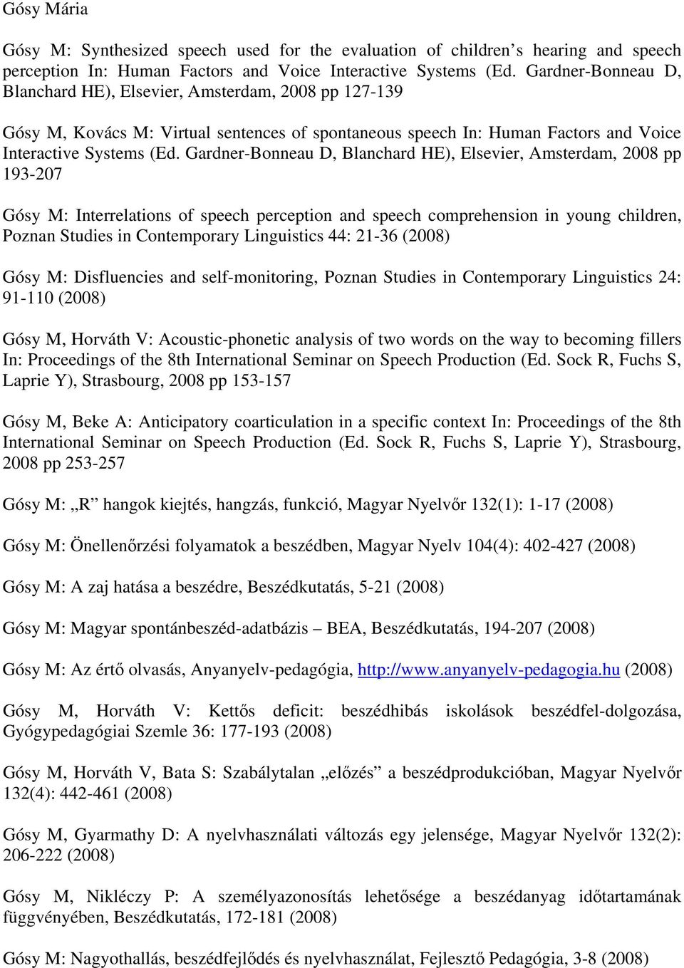 Gardner-Bonneau D, Blanchard HE), Elsevier, Amsterdam, 2008 pp 193-207 Gósy M: Interrelations of speech perception and speech comprehension in young children, Poznan Studies in Contemporary